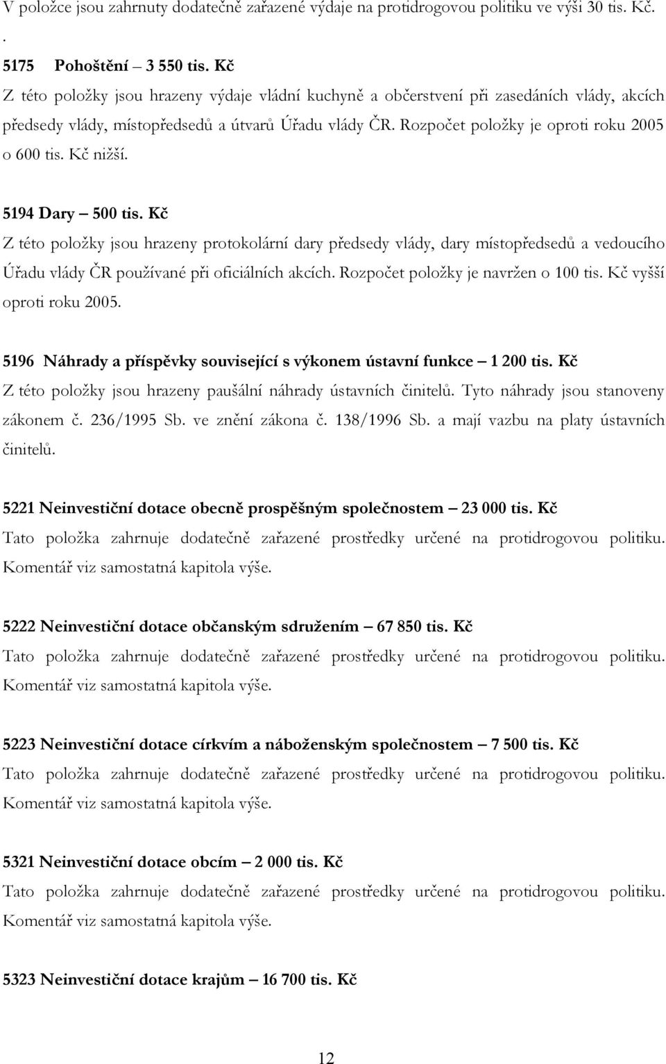Kč nižší. 5194 Dary 500 tis. Kč Z této položky jsou hrazeny protokolární dary předsedy vlády, dary místopředsedů a vedoucího Úřadu vlády ČR používané při oficiálních akcích.