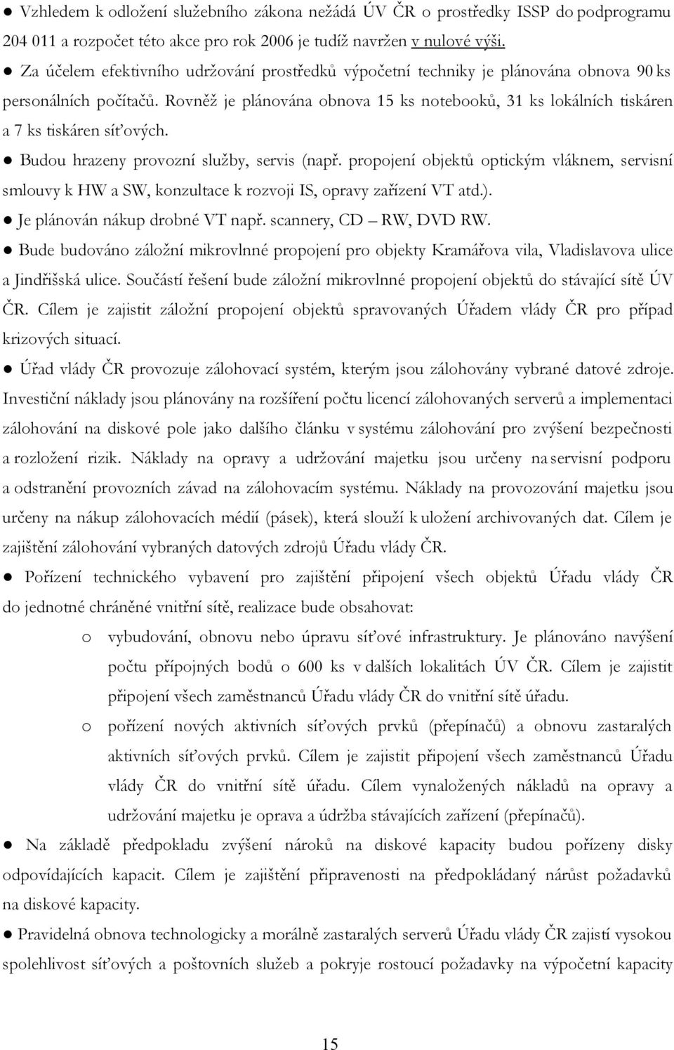 Rovněž je plánována obnova 15 ks notebooků, 31 ks lokálních tiskáren a 7 ks tiskáren síťových. Budou hrazeny provozní služby, servis (např.