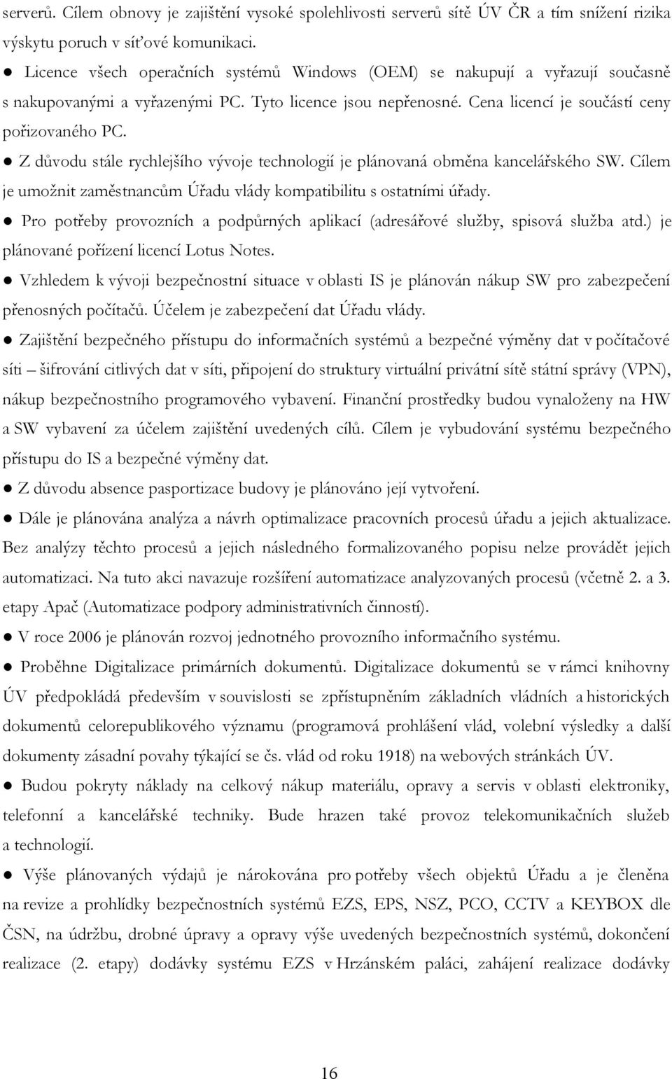 Z důvodu stále rychlejšího vývoje technologií je plánovaná obměna kancelářského SW. Cílem je umožnit zaměstnancům Úřadu vlády kompatibilitu s ostatními úřady.