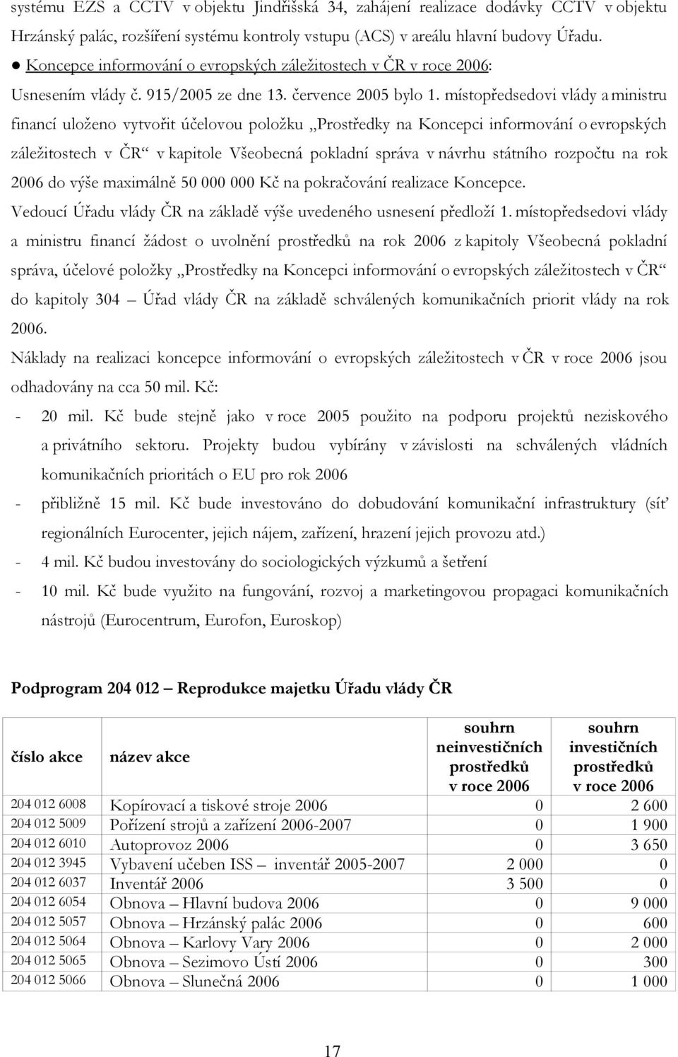 místopředsedovi vlády a ministru financí uloženo vytvořit účelovou položku Prostředky na Koncepci informování o evropských záležitostech v ČR v kapitole Všeobecná pokladní správa v návrhu státního