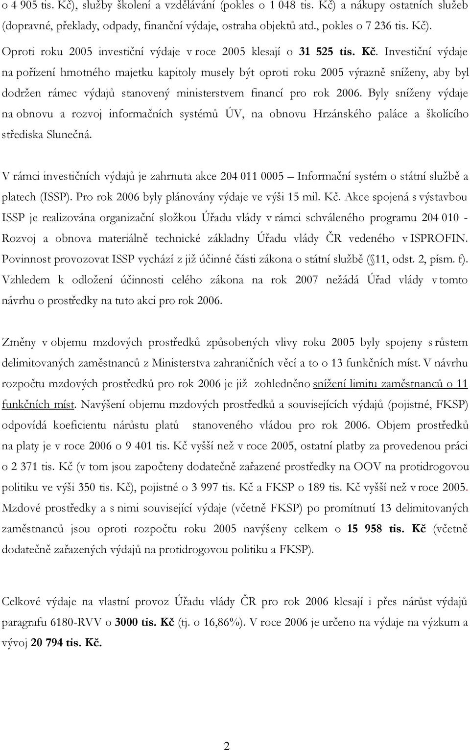 Byly sníženy výdaje na obnovu a rozvoj informačních systémů ÚV, na obnovu Hrzánského paláce a školícího střediska Slunečná.