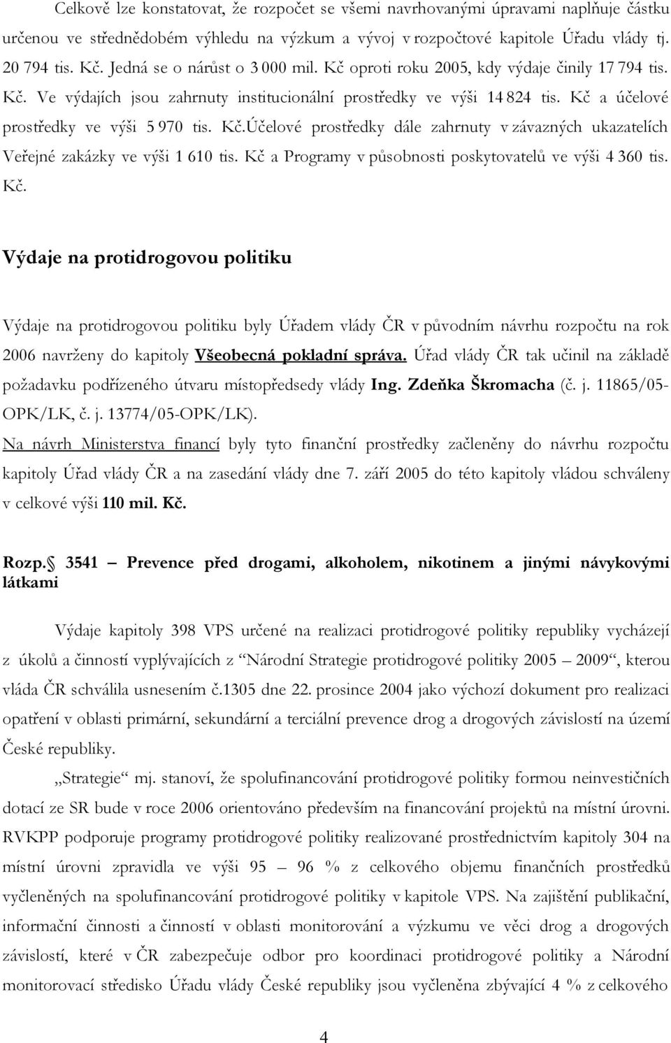 Kč a účelové prostředky ve výši 5 970 tis. Kč.Účelové prostředky dále zahrnuty v závazných ukazatelích Veřejné zakázky ve výši 1 610 tis. Kč a Programy v působnosti poskytovatelů ve výši 4 360 tis.