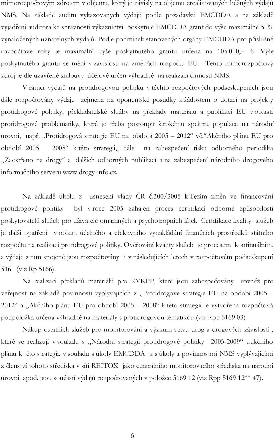 Podle podmínek stanovených orgány EMCDDA pro příslušné rozpočtové roky je maximální výše poskytnutého grantu určena na 105.000,--. Výše poskytnutého grantu se mění v závislosti na změnách rozpočtu EU.