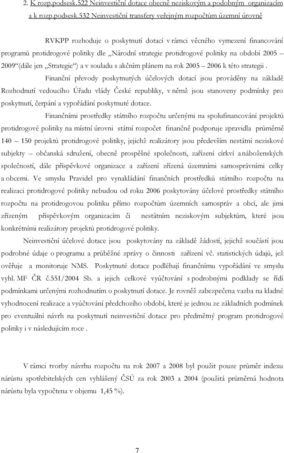 532 Neinvestiční transfery veřejným rozpočtům územní úrovně RVKPP rozhoduje o poskytnutí dotací v rámci věcného vymezení financování programů protidrogové politiky dle Národní strategie protidrogové