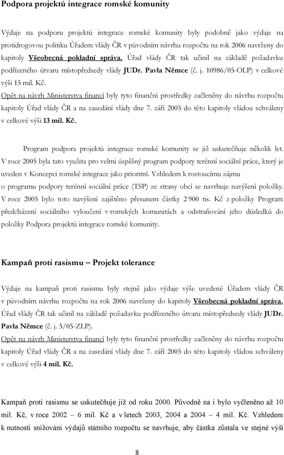 Kč. Opět na návrh Ministerstva financí byly tyto finanční prostředky začleněny do návrhu rozpočtu kapitoly Úřad vlády ČR a na zasedání vlády dne 7.