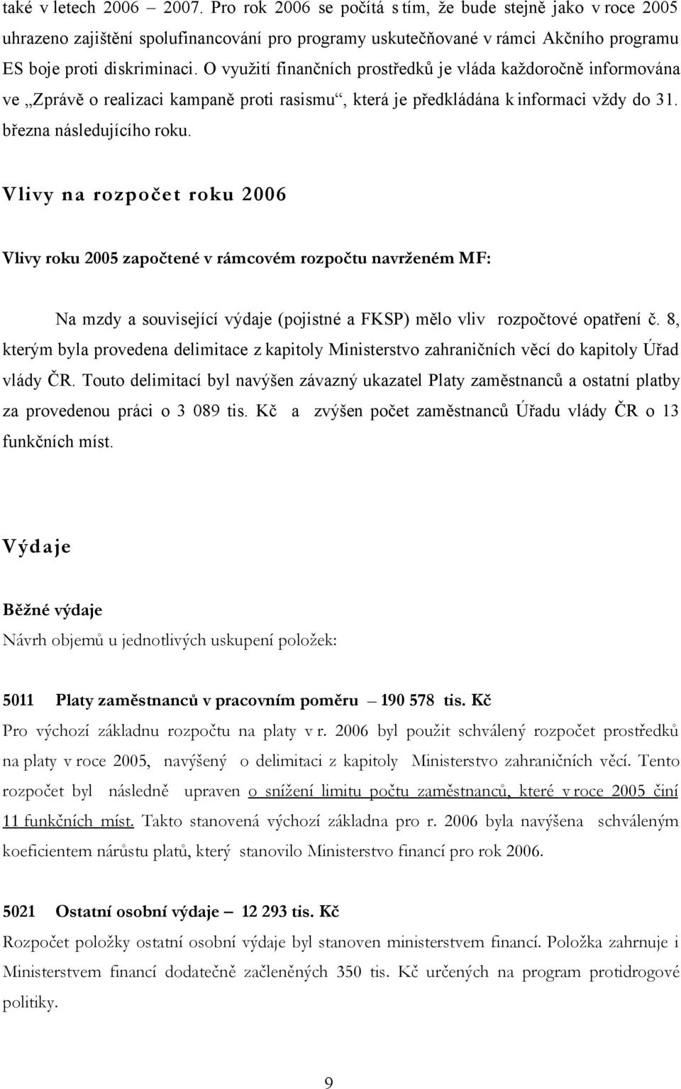 O využití finančních prostředků je vláda každoročně informována ve Zprávě o realizaci kampaně proti rasismu, která je předkládána k informaci vždy do 31. března následujícího roku.