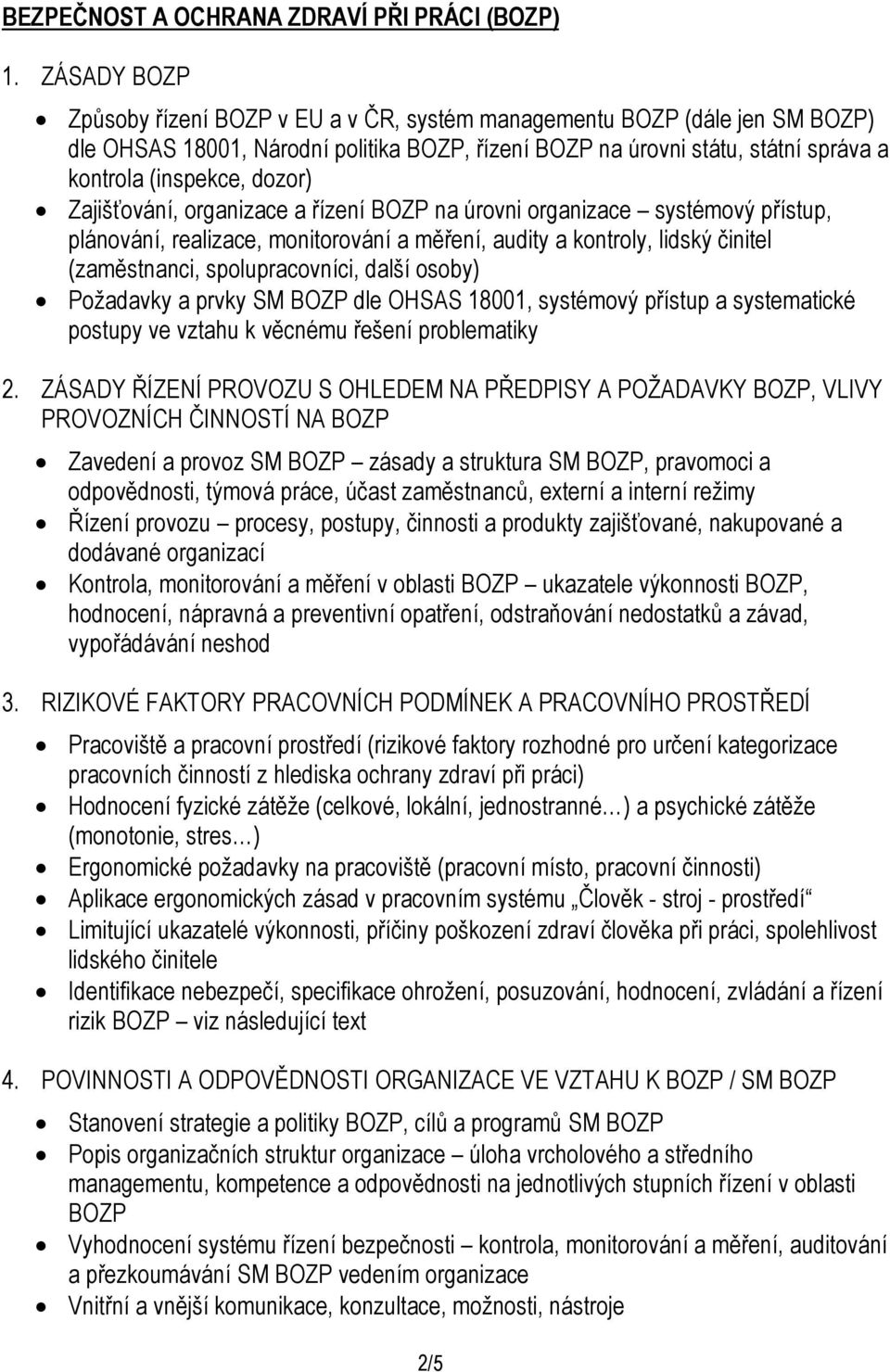 řízení na úrovni organizace systémový přístup, plánování, realizace, monitorování a měření, audity a kontroly, lidský činitel (zaměstnanci, spolupracovníci, další osoby) Požadavky a prvky SM dle