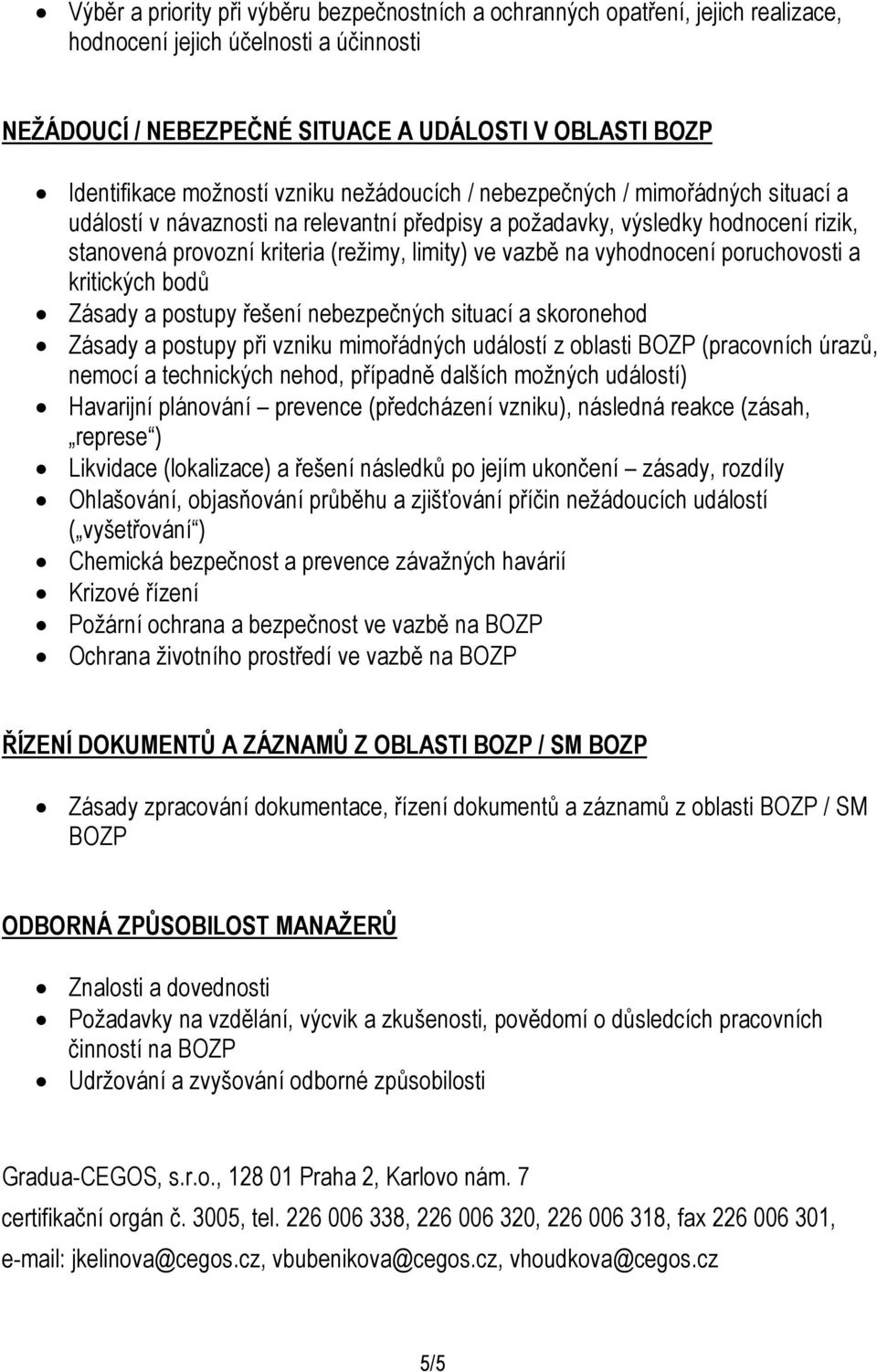 vyhodnocení poruchovosti a kritických bodů Zásady a postupy řešení nebezpečných situací a skoronehod Zásady a postupy při vzniku mimořádných událostí z oblasti (pracovních úrazů, nemocí a technických