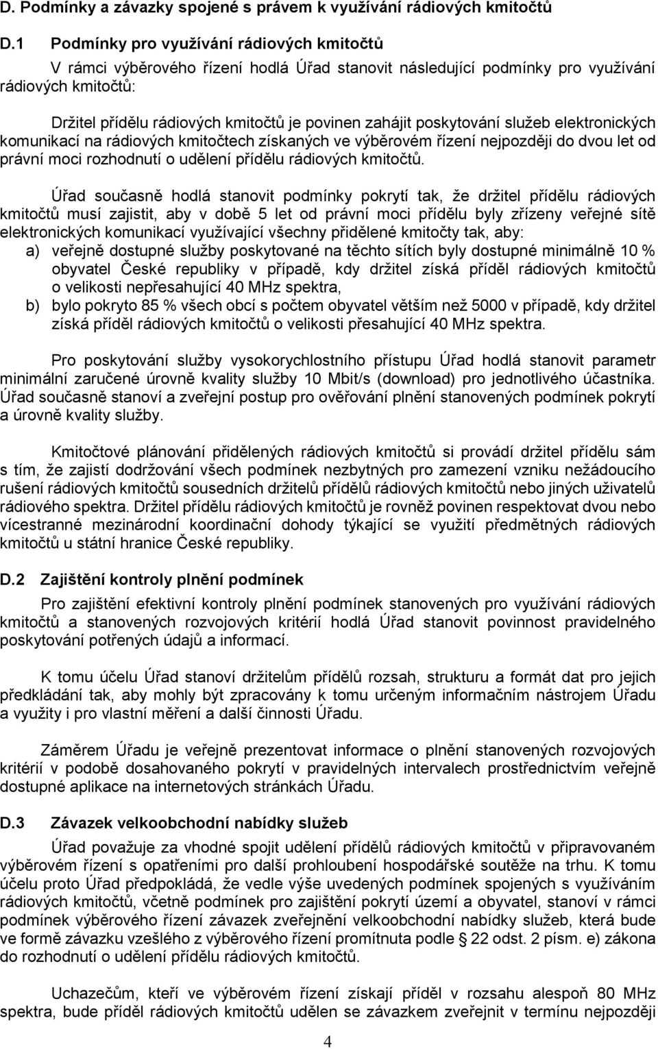 poskytování služeb elektronických komunikací na rádiových kmitočtech získaných ve výběrovém řízení nejpozději do dvou let od právní moci rozhodnutí o udělení přídělu rádiových kmitočtů.