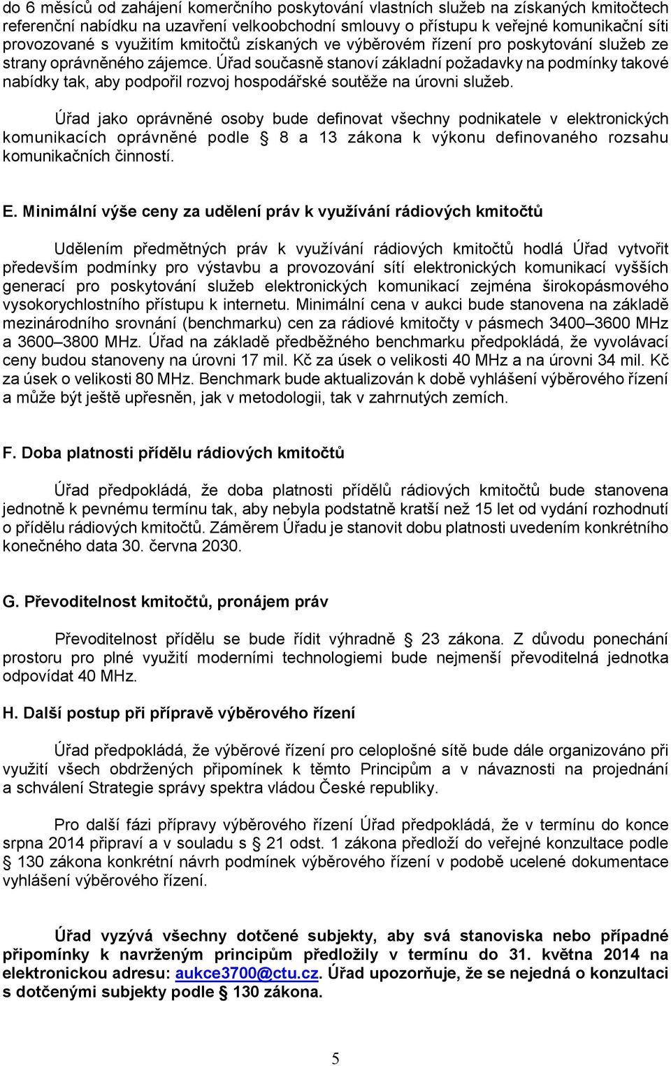 Úřad současně stanoví základní požadavky na podmínky takové nabídky tak, aby podpořil rozvoj hospodářské soutěže na úrovni služeb.