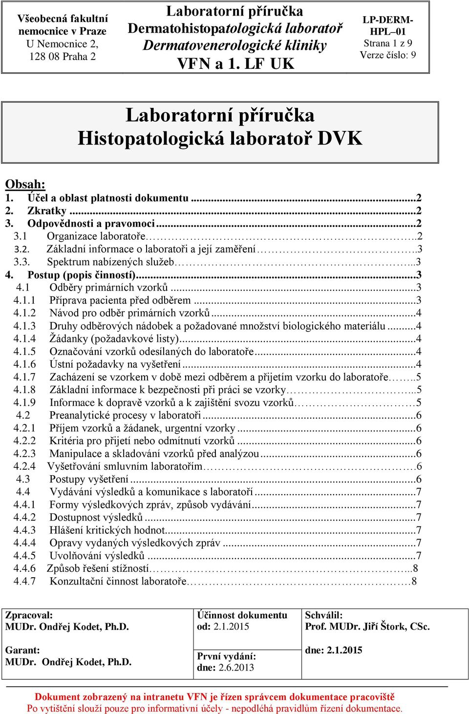 ..4 4.1.4 Žádanky (požadavkové listy)...4 4.1.5 Označování vzorků odesílaných do laboratoře...4 4.1.6 Ústní požadavky na vyšetření...4 4.1.7 Zacházení se vzorkem v době mezi odběrem a přijetím vzorku do laboratoře.