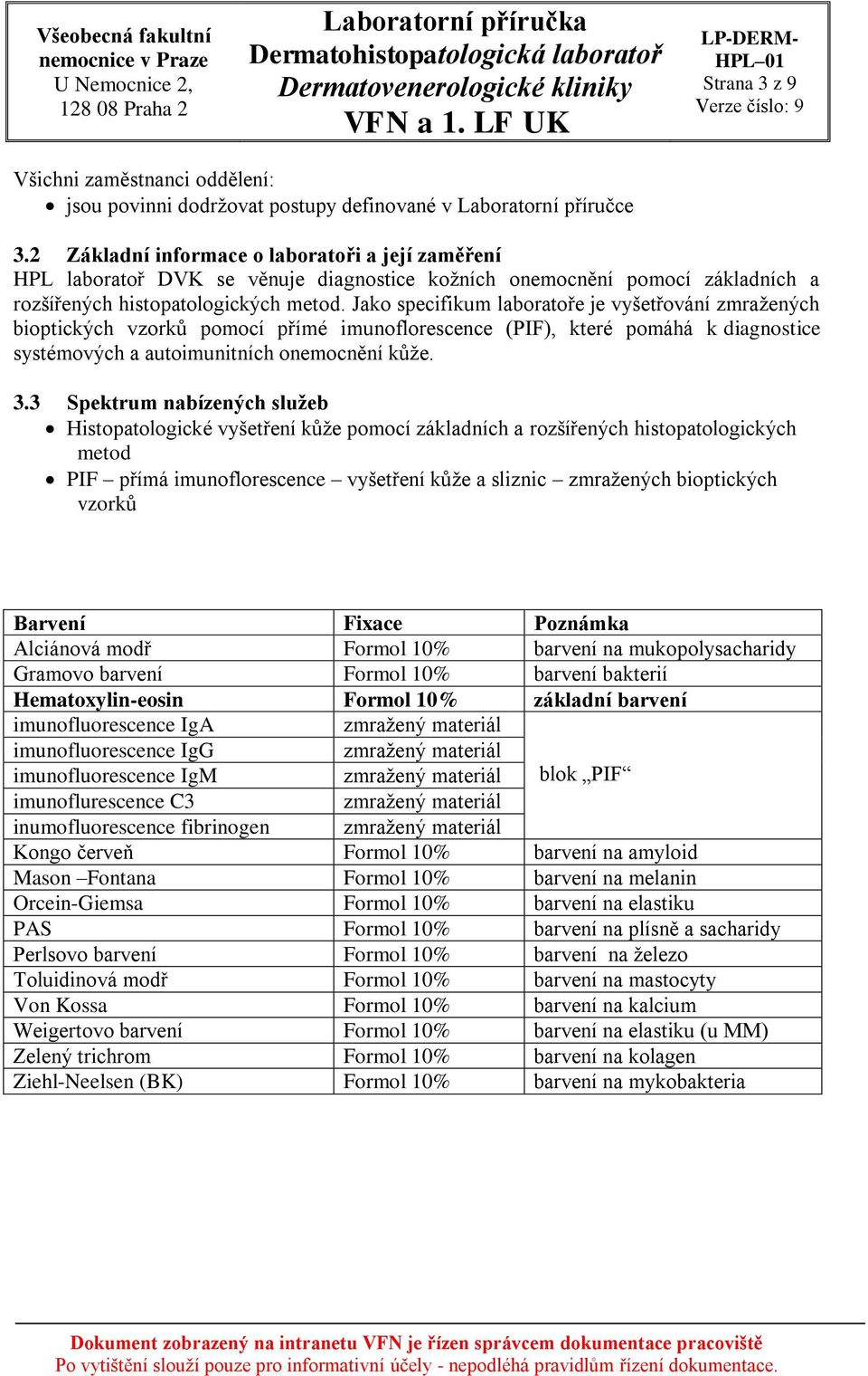 Jako specifikum laboratoře je vyšetřování zmražených bioptických vzorků pomocí přímé imunoflorescence (PIF), které pomáhá k diagnostice systémových a autoimunitních onemocnění kůže. 3.