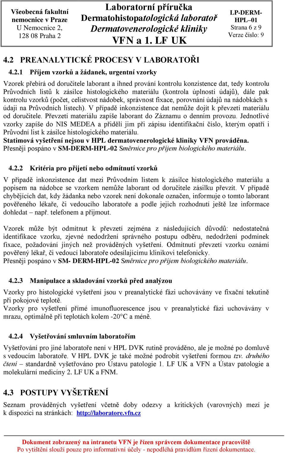 1 Příjem vzorků a žádanek, urgentní vzorky Vzorek přebírá od doručitele laborant a ihned prování kontrolu konzistence dat, tedy kontrolu Průvodních listů k zásilce histologického materiálu (kontrola