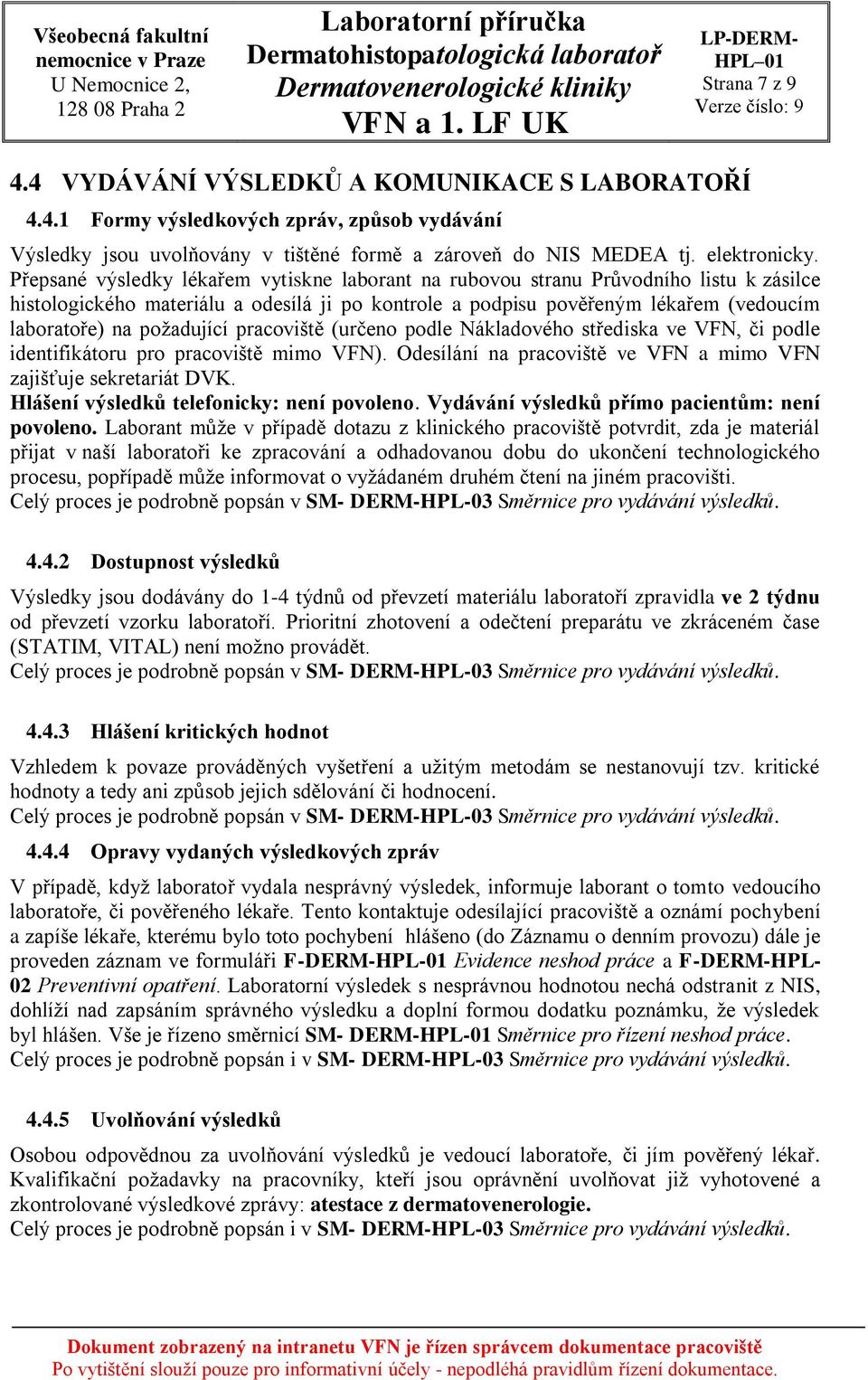 požadující pracoviště (určeno podle Nákladového střediska ve VFN, či podle identifikátoru pro pracoviště mimo VFN). Odesílání na pracoviště ve VFN a mimo VFN zajišťuje sekretariát DVK.