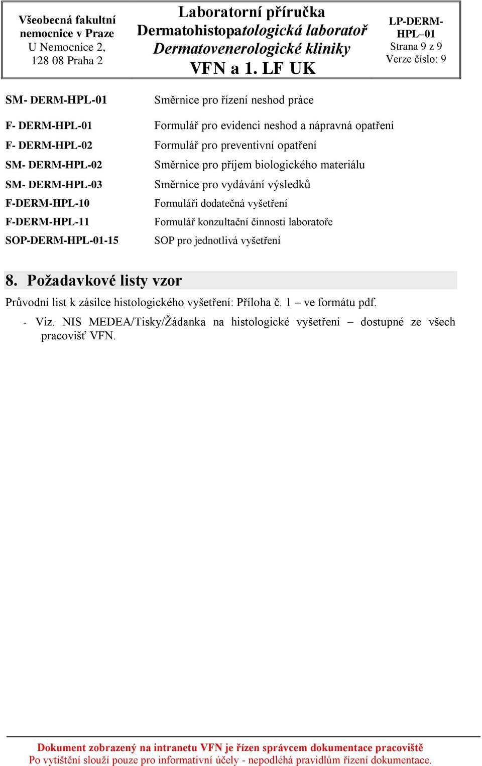 dodatečná vyšetření F-DERM-HPL-11 Formulář konzultační činnosti laboratoře SOP-DERM-HPL-01-15 SOP pro jednotlivá vyšetření 8.
