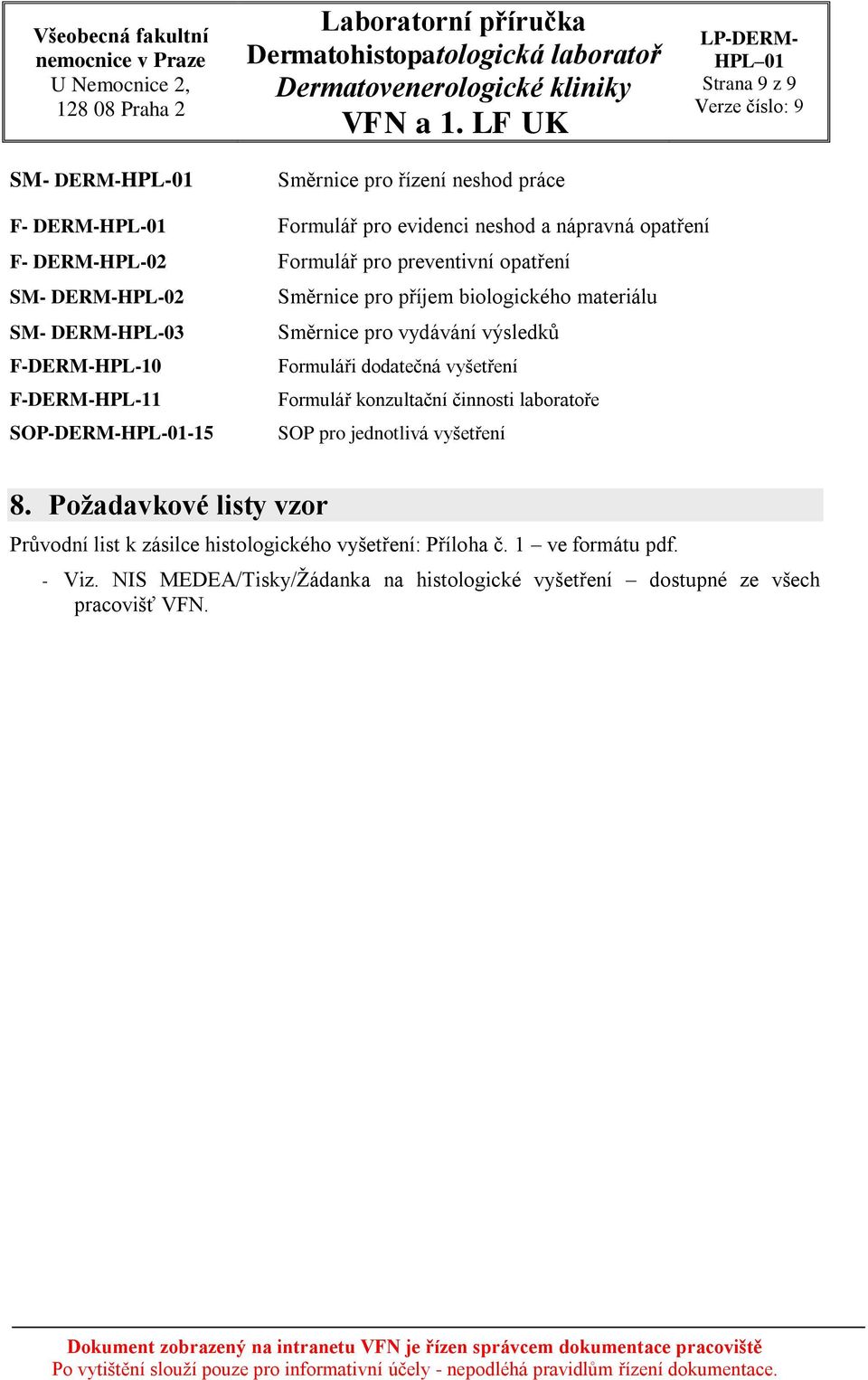 dodatečná vyšetření F-DERM-HPL-11 Formulář konzultační činnosti laboratoře SOP-DERM-HPL-01-15 SOP pro jednotlivá vyšetření 8.