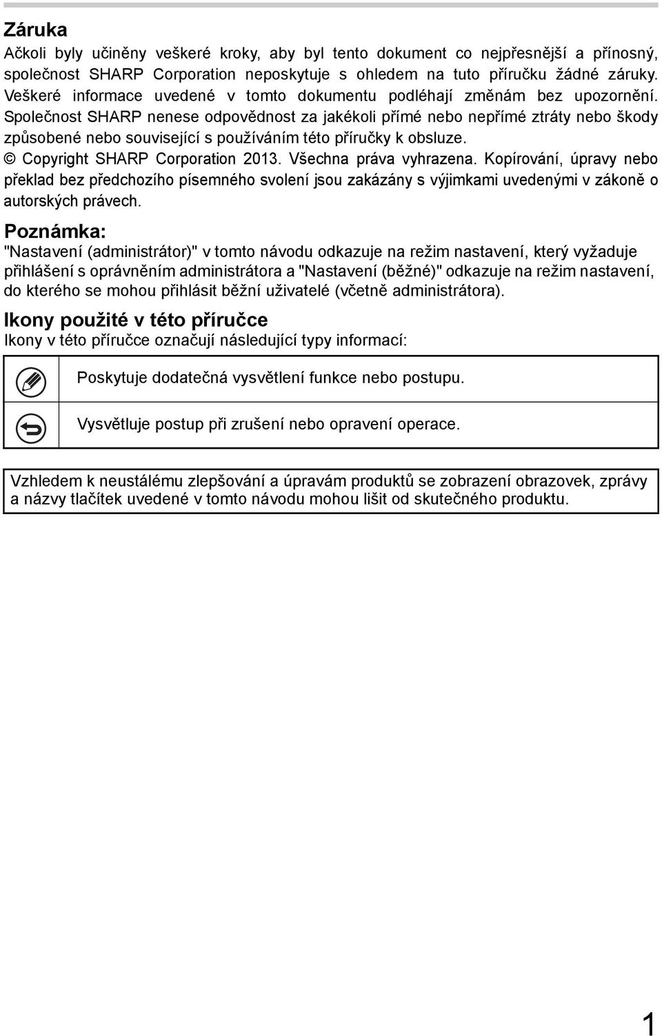 Společnost SHARP nenese odpovědnost za jakékoli přímé nebo nepřímé ztráty nebo škody způsobené nebo související s používáním této příručky k obsluze. Copyright SHARP Corporation 2013.