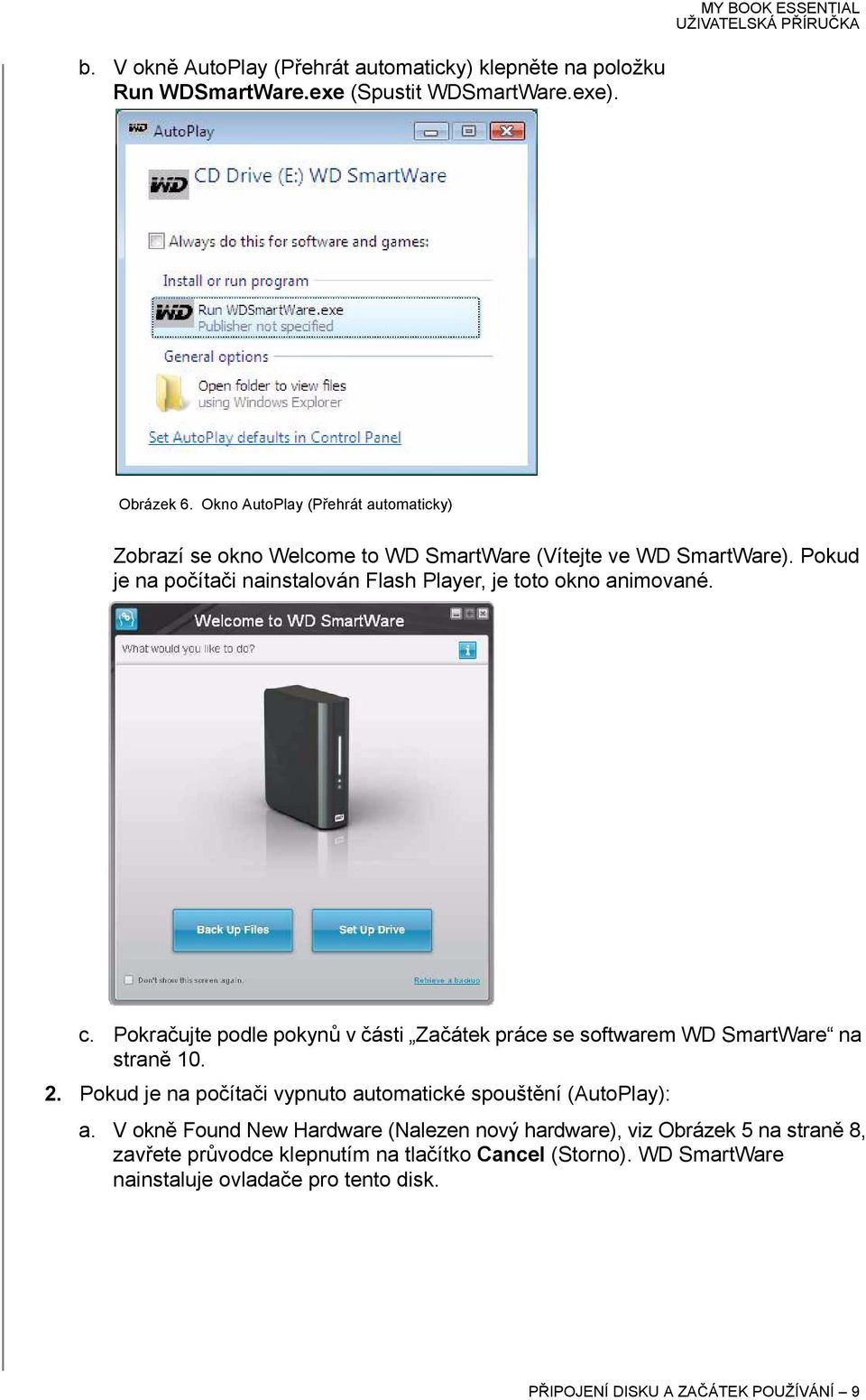 Pokud je na počítači nainstalován Flash Player, je toto okno animované. c. Pokračujte podle pokynů v části Začátek práce se softwarem WD SmartWare na straně 10. 2.