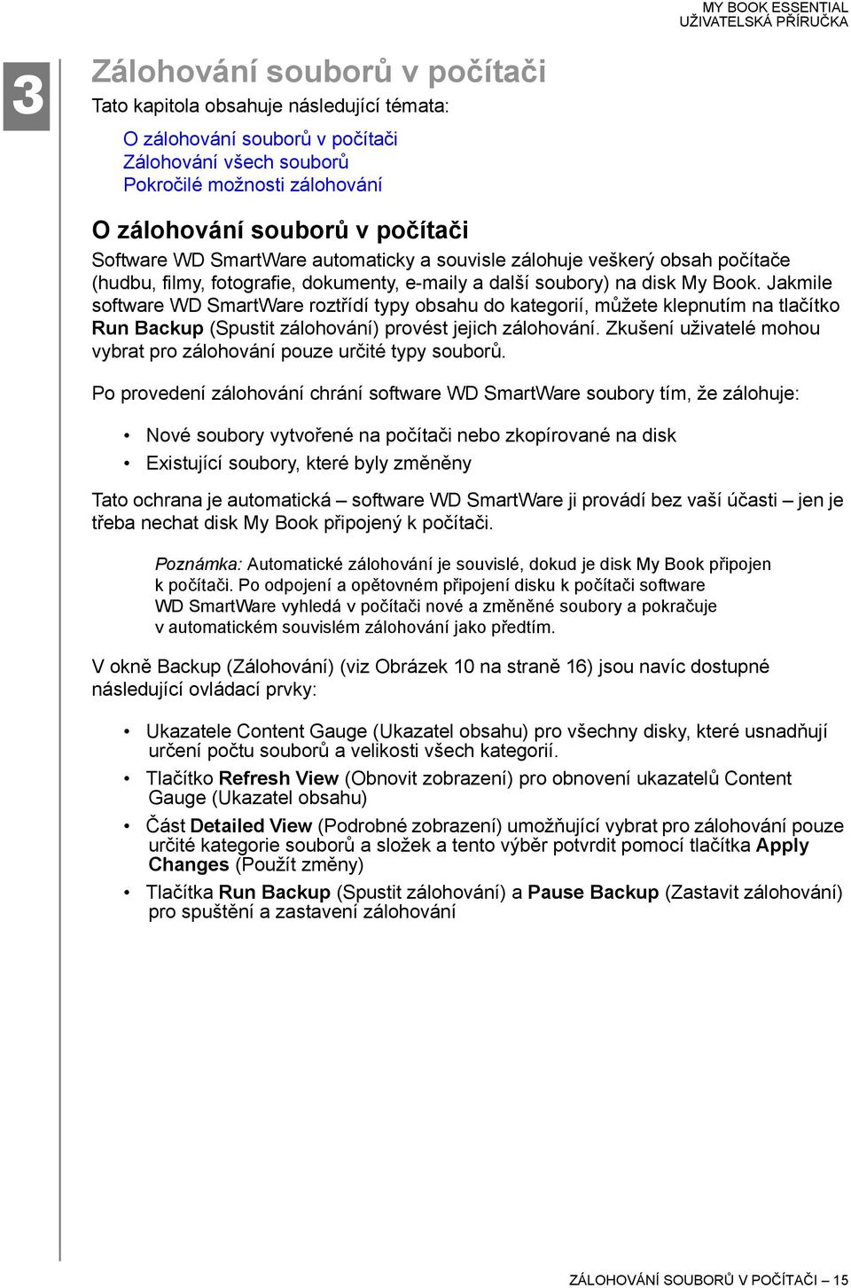 Jakmile software WD SmartWare roztřídí typy obsahu do kategorií, můžete klepnutím na tlačítko Run Backup (Spustit zálohování) provést jejich zálohování.
