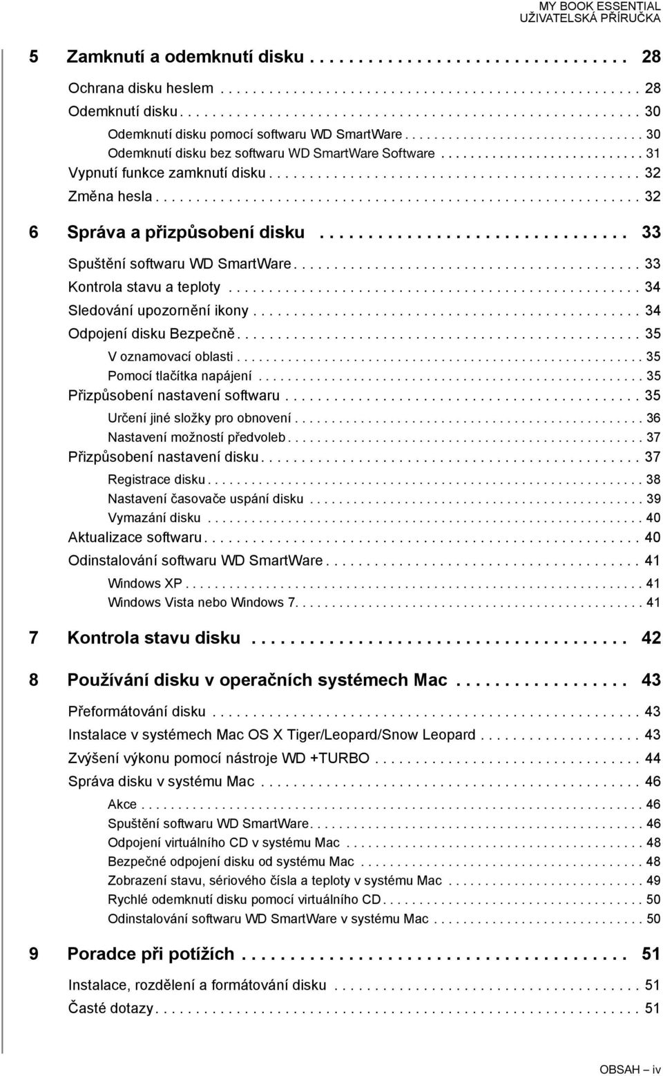 ........................... 31 Vypnutí funkce zamknutí disku.............................................. 32 Změna hesla............................................................ 32 6 Správa a přizpůsobení disku.