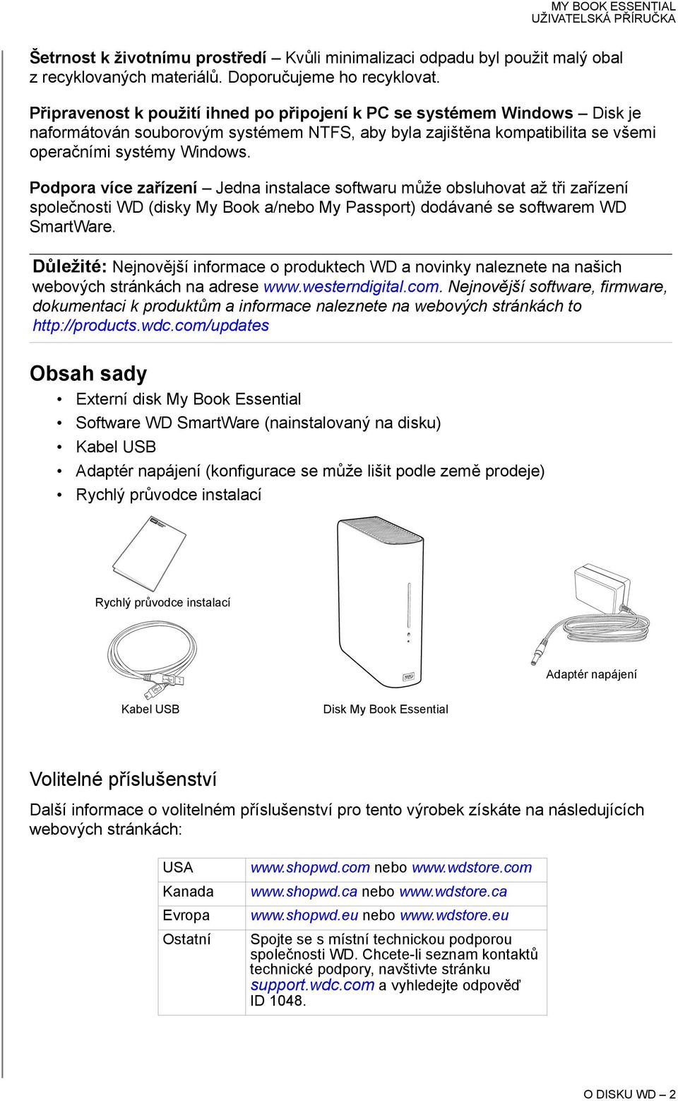 Podpora více zařízení Jedna instalace softwaru může obsluhovat až tři zařízení společnosti WD (disky My Book a/nebo My Passport) dodávané se softwarem WD SmartWare.