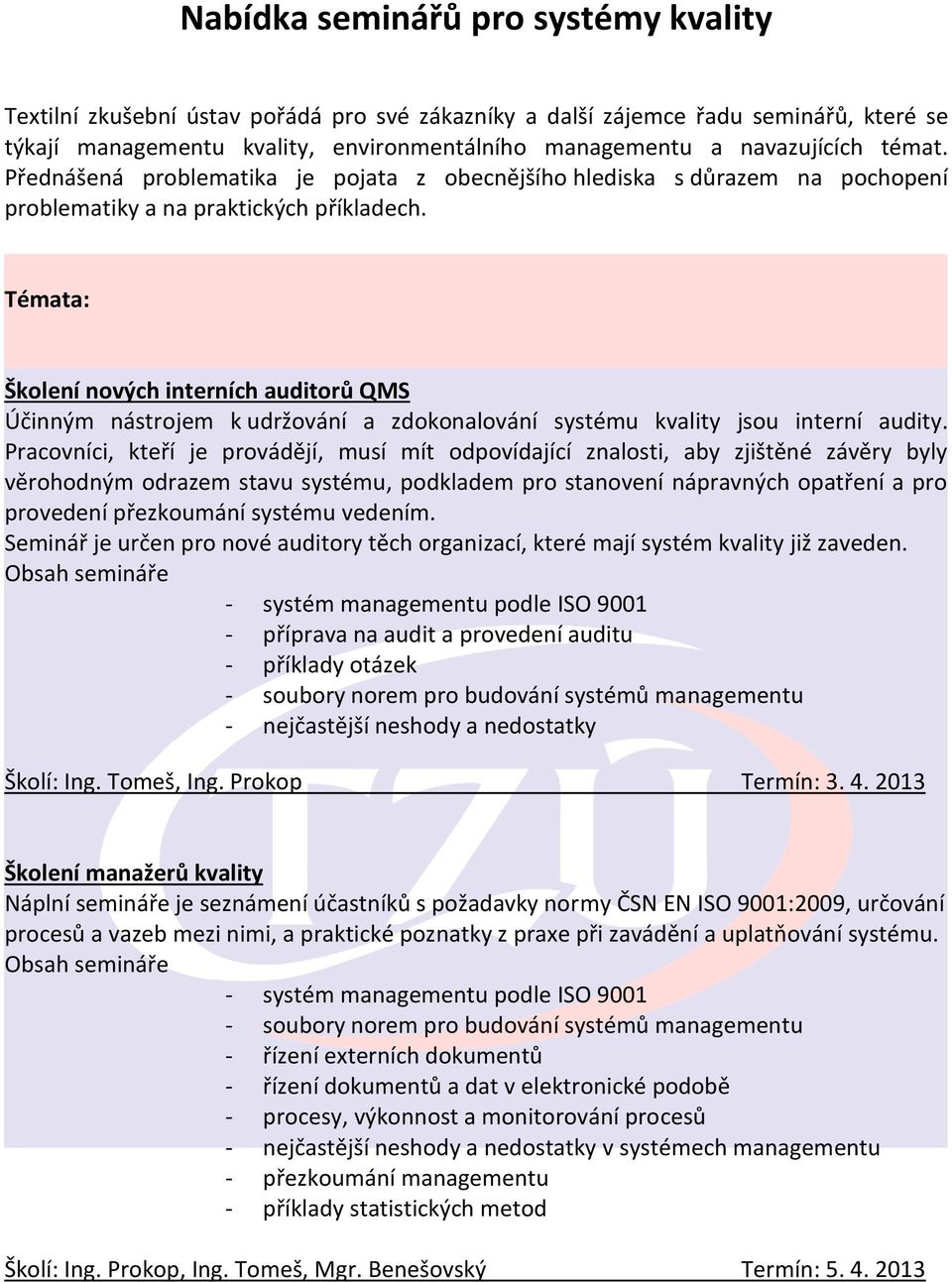 Témata: Školení nových interních auditorů QMS Účinným nástrojem k udržování a zdokonalování systému kvality jsou interní audity.