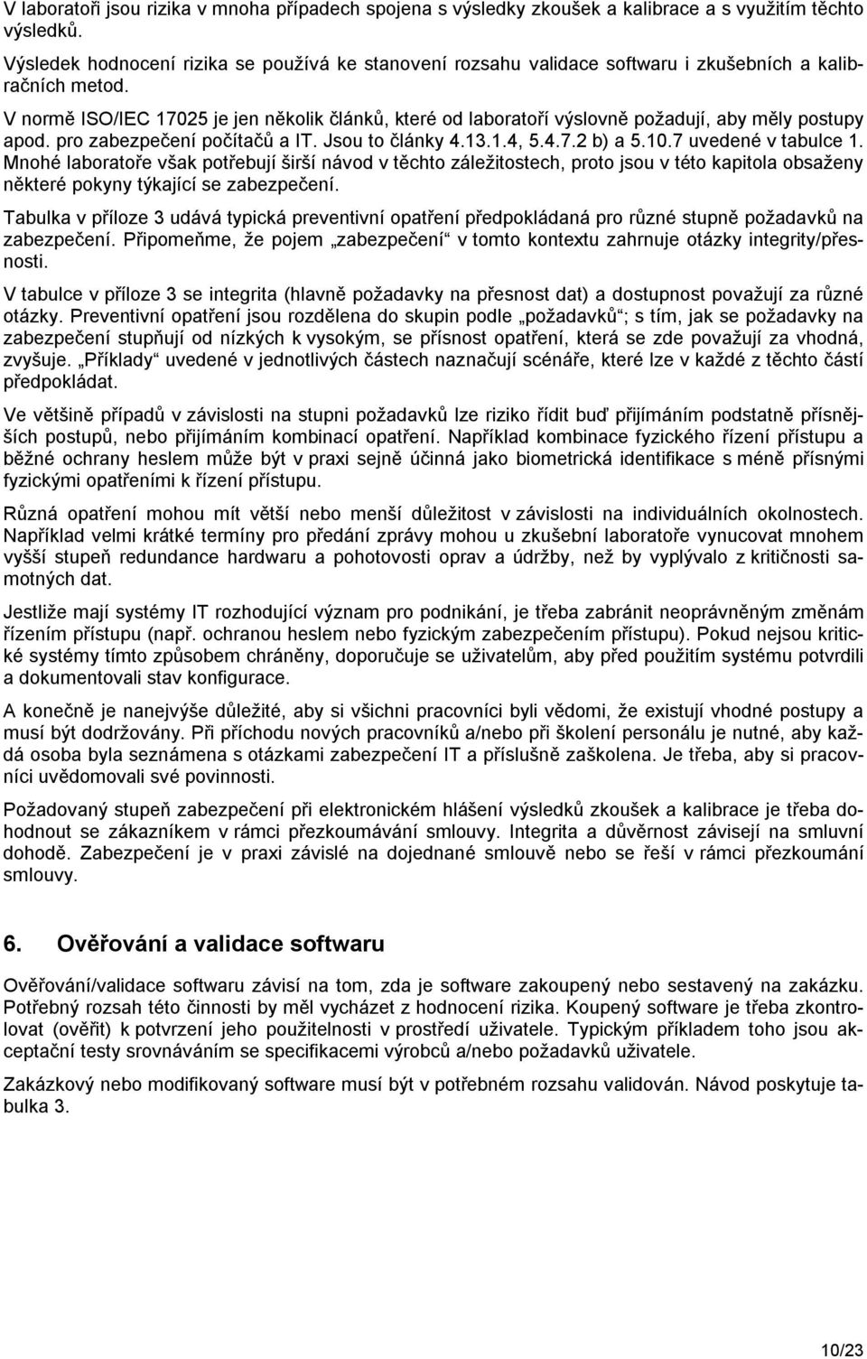 V normě ISO/IEC 17025 je jen několik článků, které od laboratoří výslovně požadují, aby měly postupy apod. pro zabezpečení počítačů a IT. Jsou to články 4.13.1.4, 5.4.7.2 b) a 5.10.