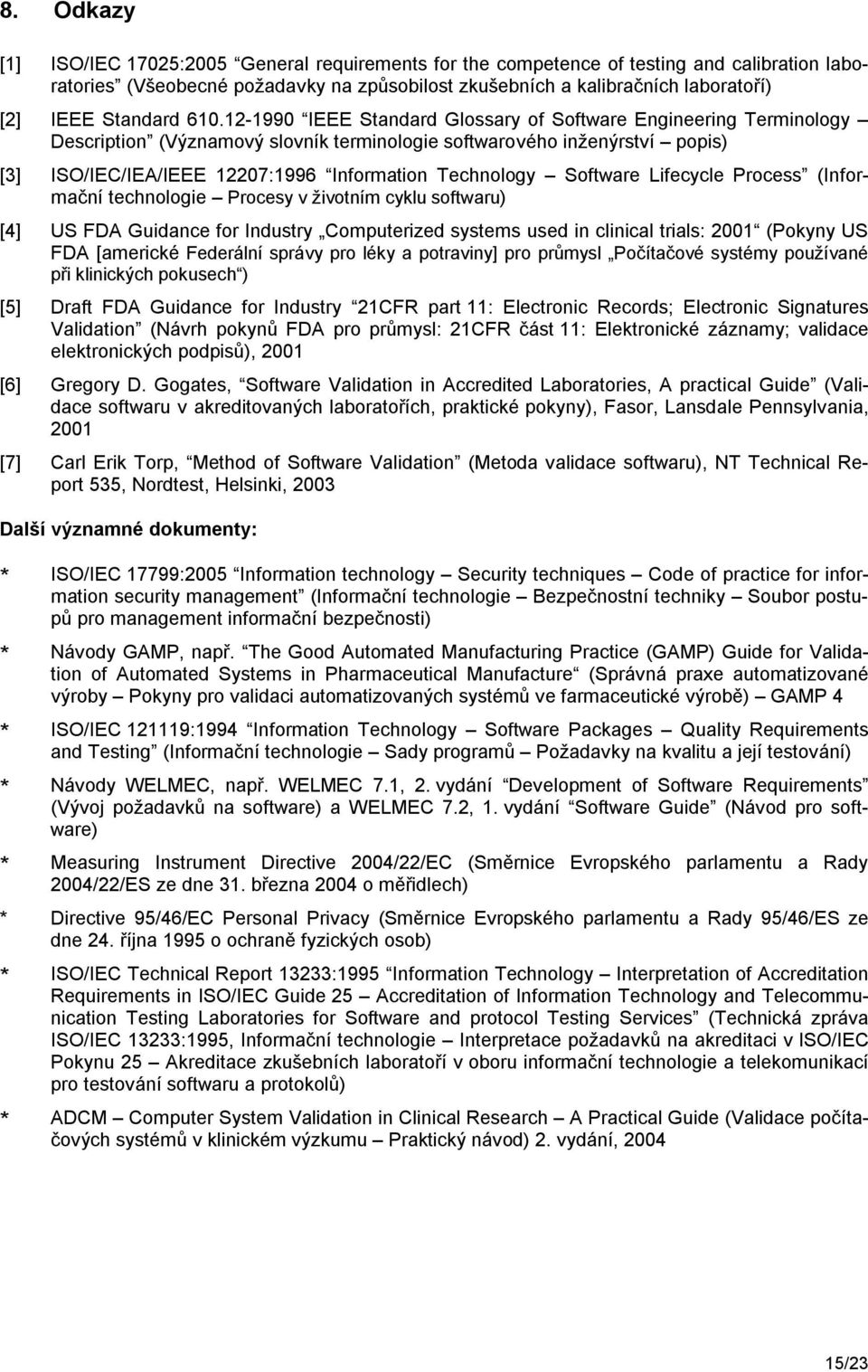 12-1990 IEEE Standard Glossary of Software Engineering Terminology Description (Významový slovník terminologie softwarového inženýrství popis) [3] ISO/IEC/IEA/IEEE 12207:1996 Information Technology