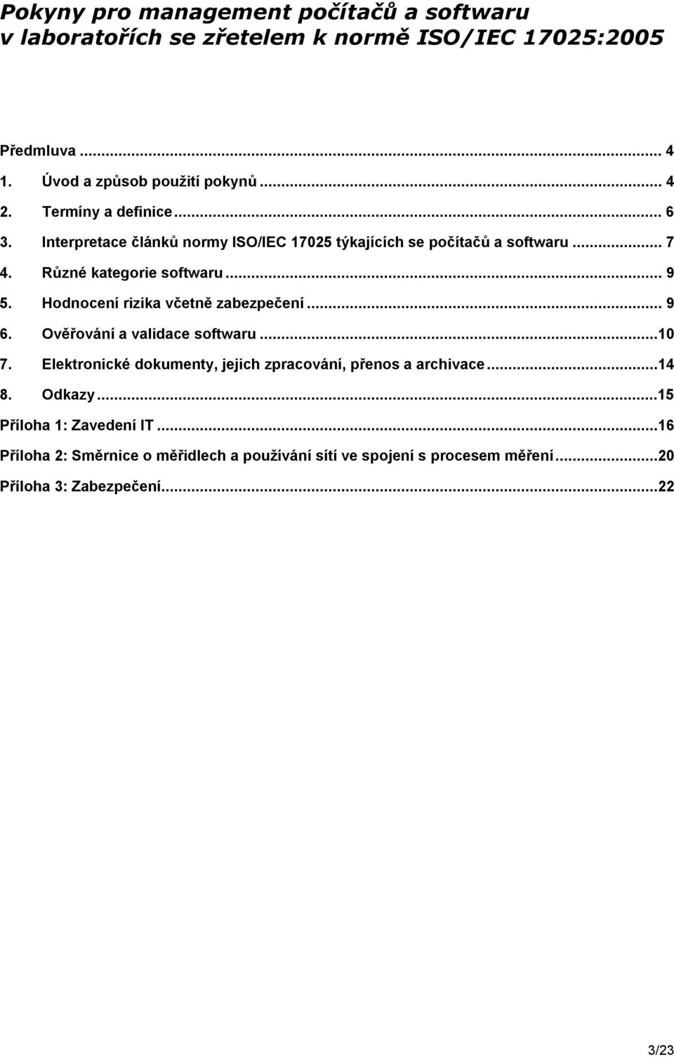 Hodnocení rizika včetně zabezpečení... 9 6. Ověřování a validace softwaru...10 7. Elektronické dokumenty, jejich zpracování, přenos a archivace...14 8.