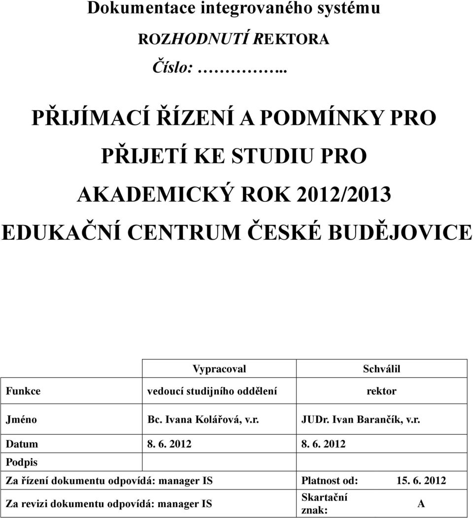 BUDĚJOVICE Vypracoval Schválil Funkce vedoucí studijního oddělení rektor Jméno Bc. Ivana Kolářová, v.r. JUDr.