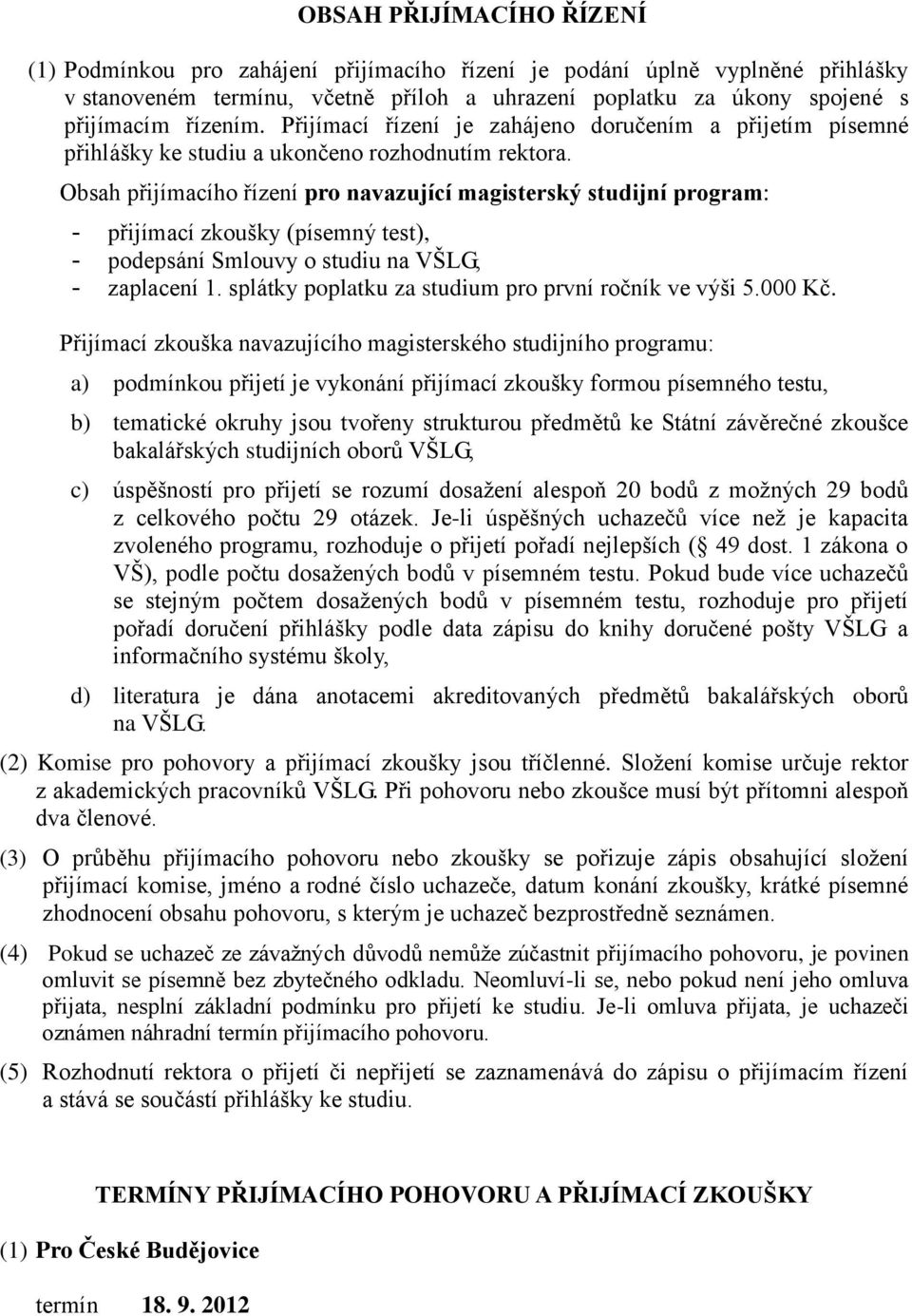 Obsah přijímacího řízení pro navazující magisterský studijní program: - přijímací zkoušky (písemný test), - podepsání Smlouvy o studiu na VŠLG, - zaplacení 1.