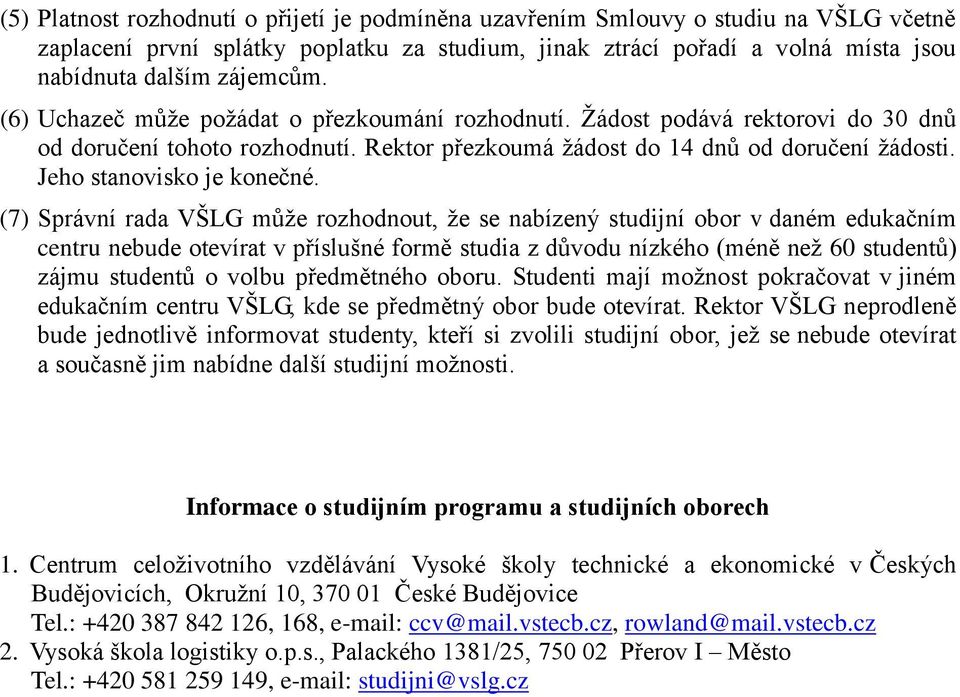 (7) Správní rada VŠLG může rozhodnout, že se nabízený studijní obor v daném edukačním centru nebude otevírat v příslušné formě studia z důvodu nízkého (méně než 60 studentů) zájmu studentů o volbu