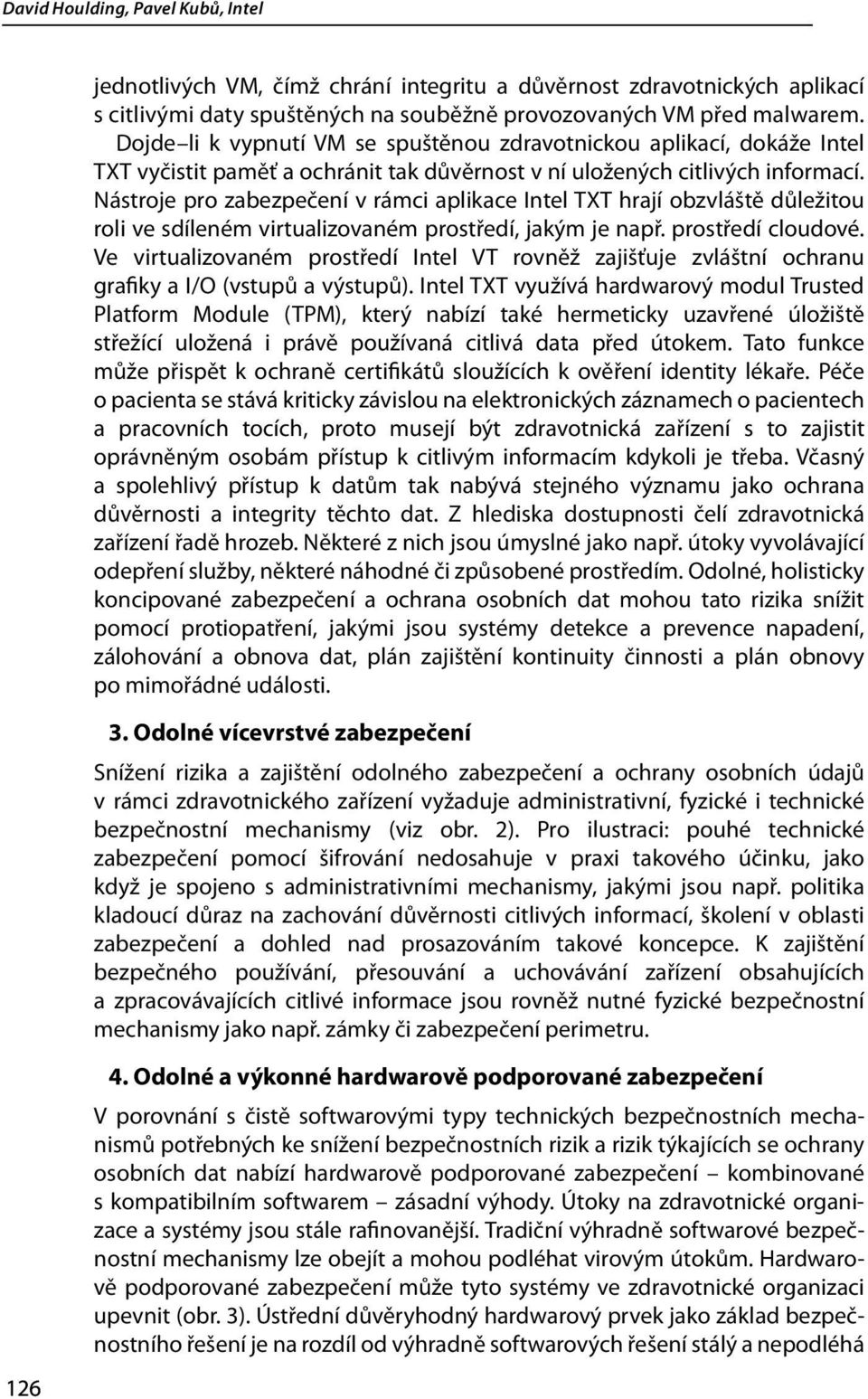 Nástroje pro zabezpečení v rámci aplikace Intel TXT hrají obzvláště důležitou roli ve sdíleném virtualizovaném prostředí, jakým je např. prostředí cloudové.