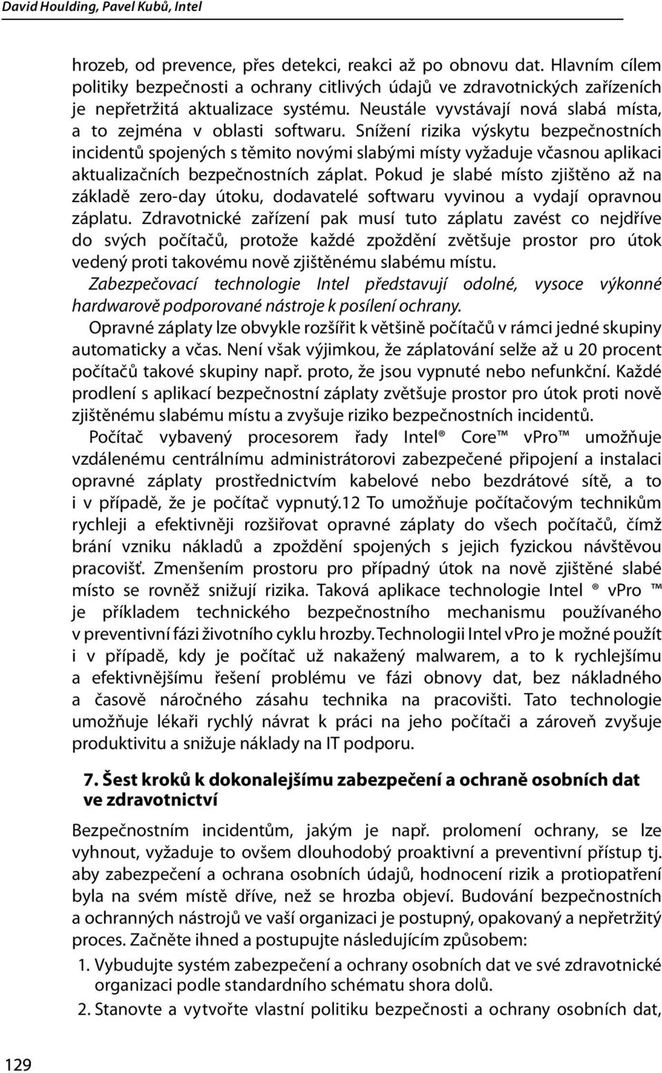 Snížení rizika výskytu bezpečnostních incidentů spojených s těmito novými slabými místy vyžaduje včasnou aplikaci aktualizačních bezpečnostních záplat.