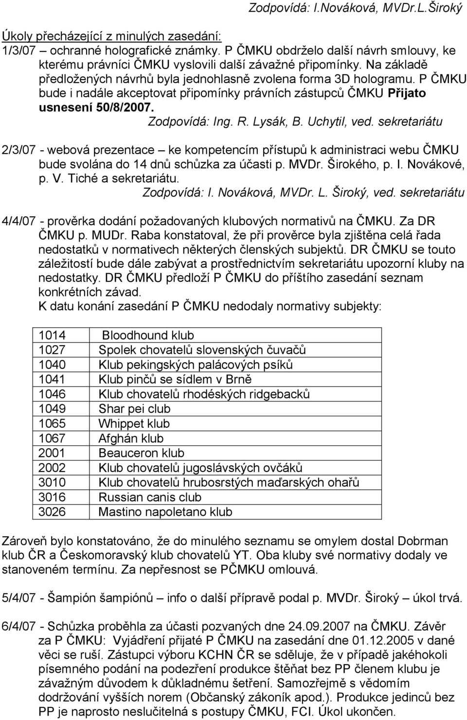 P ČMKU bude i nadále akceptovat připomínky právních zástupců ČMKU Přijato usnesení 50/8/2007. Zodpovídá: Ing. R. Lysák, B. Uchytil, ved.