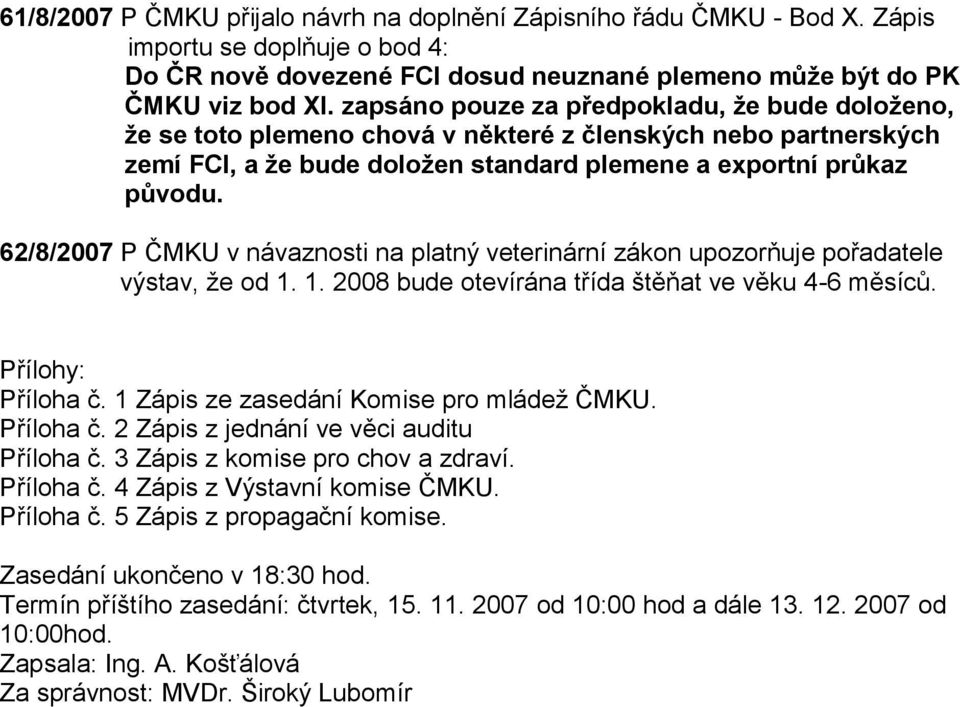 62/8/2007 P ČMKU v návaznosti na platný veterinární zákon upozorňuje pořadatele výstav, ţe od 1. 1. 2008 bude otevírána třída štěňat ve věku 4-6 měsíců. Přílohy: Příloha č.