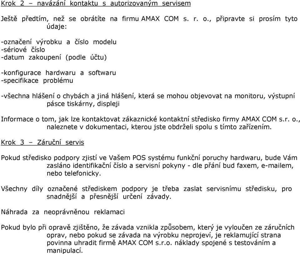 , připravte si prosím tyto údaje: -označení výrobku a číslo modelu -sériové číslo -datum zakoupení (podle účtu) -konfigurace hardwaru a softwaru -specifikace problému -všechna hlášení o chybách a