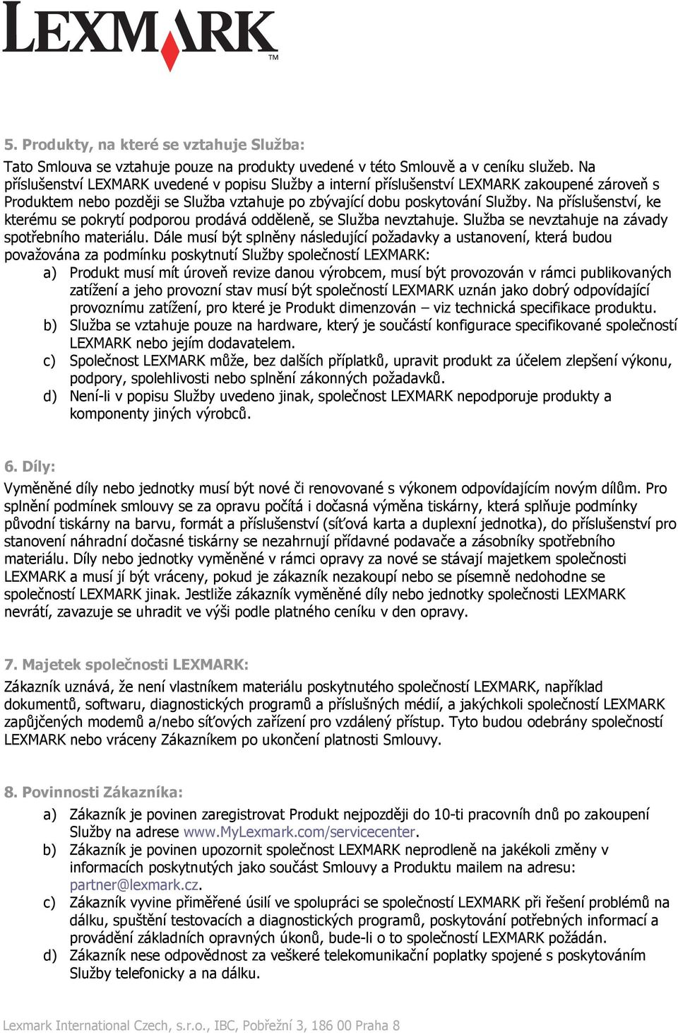 Na příslušenství, ke kterému se pokrytí podporou prodává odděleně, se Služba nevztahuje. Služba se nevztahuje na závady spotřebního materiálu.