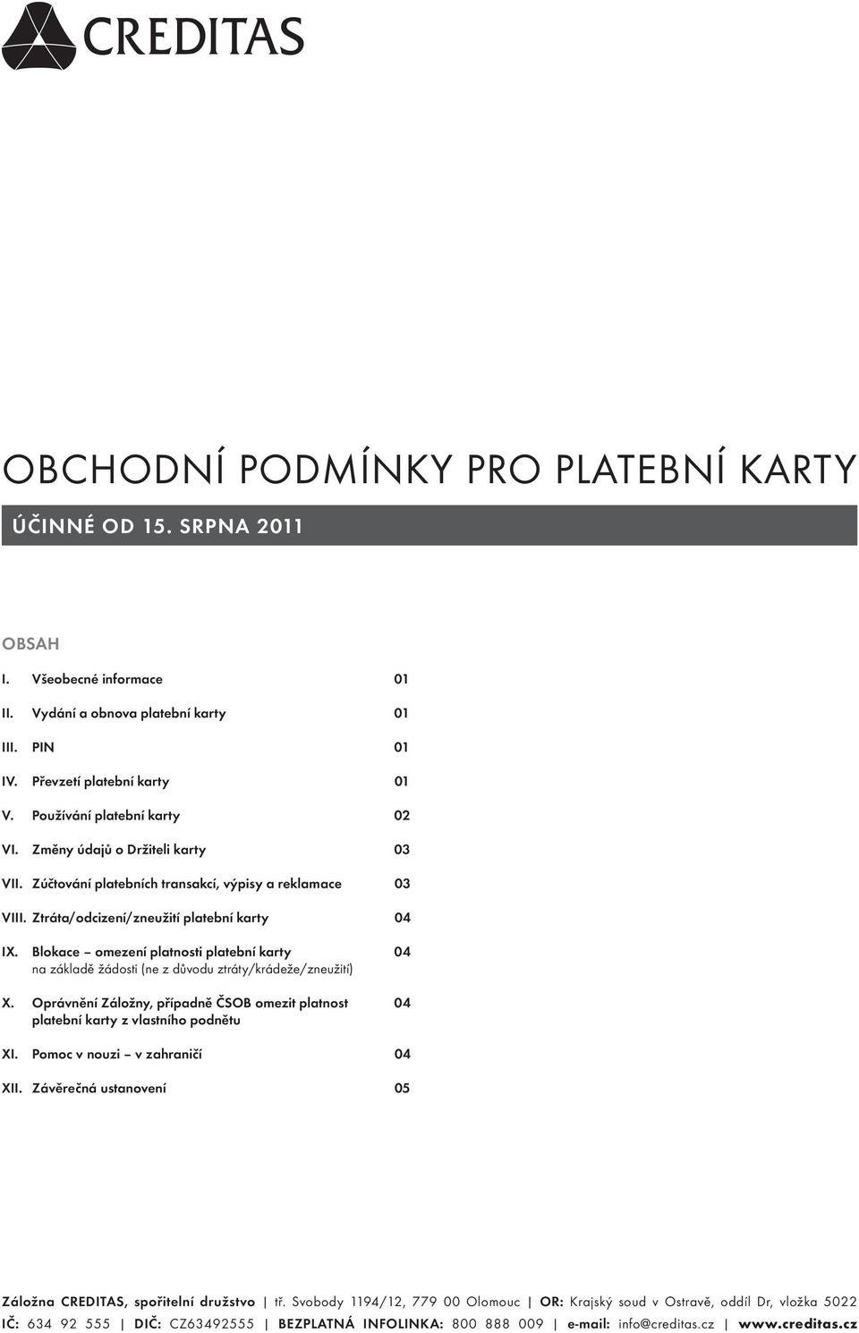 Blokace omezení platnosti platební karty 04 na základě žádosti (ne z důvodu ztráty/krádeže/zneužití) X. Oprávnění Záložny, případně ČSOB omezit platnost 04 platební karty z vlastního podnětu XI.