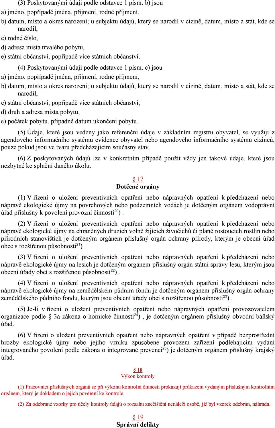 adresa místa trvalého pobytu, e) státní občanství, popřípadě více státních občanství. (4) Poskytovanými údaji podle odstavce 1 písm.