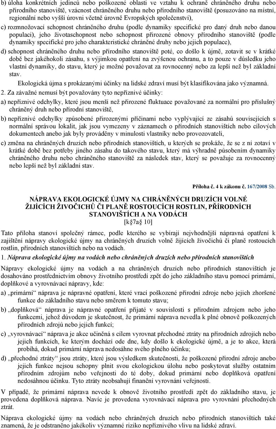 nebo schopnost přirozené obnovy přírodního stanoviště (podle dynamiky specifické pro jeho charakteristické chráněné druhy nebo jejich populace), d) schopnost chráněného druhu nebo přírodního