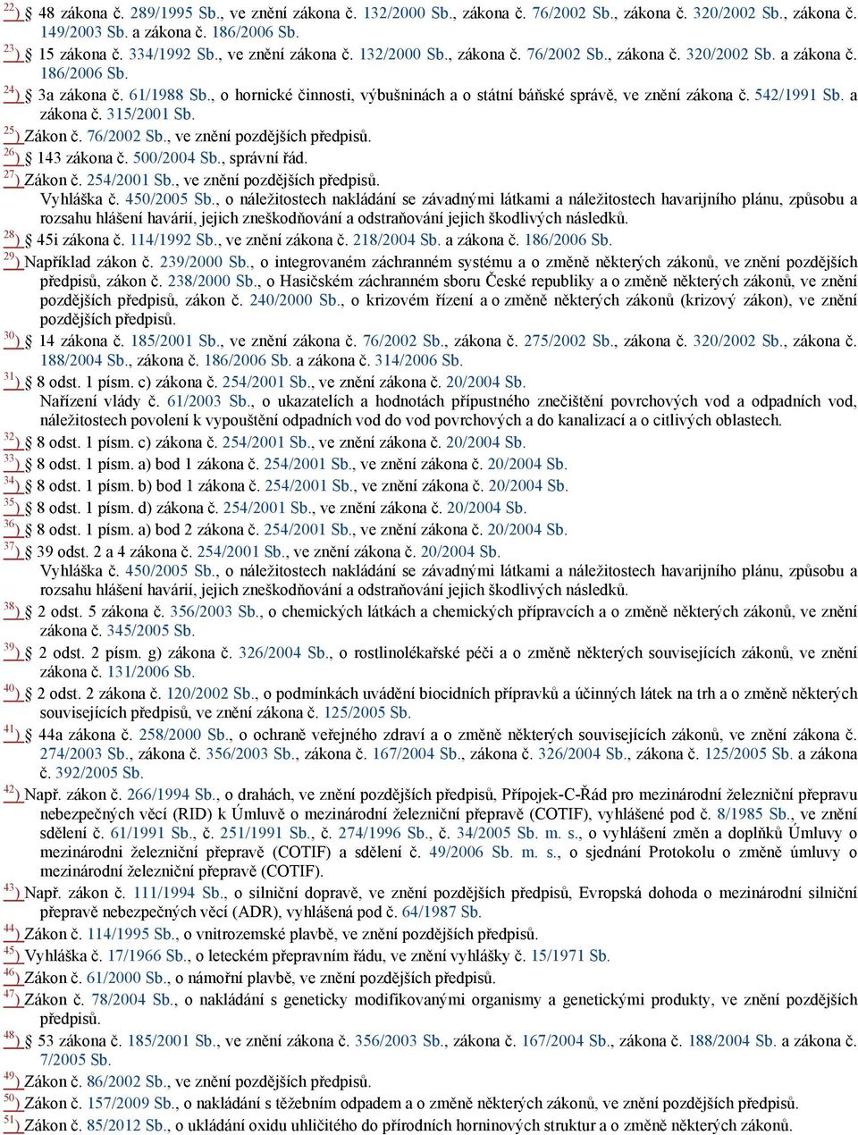 , o hornické činnosti, výbušninách a o státní báňské správě, ve znění zákona č. 542/1991 Sb. a zákona č. 315/2001 Sb. 25 ) Zákon č. 76/2002 Sb., ve znění pozdějších předpisů. 26 ) 143 zákona č.