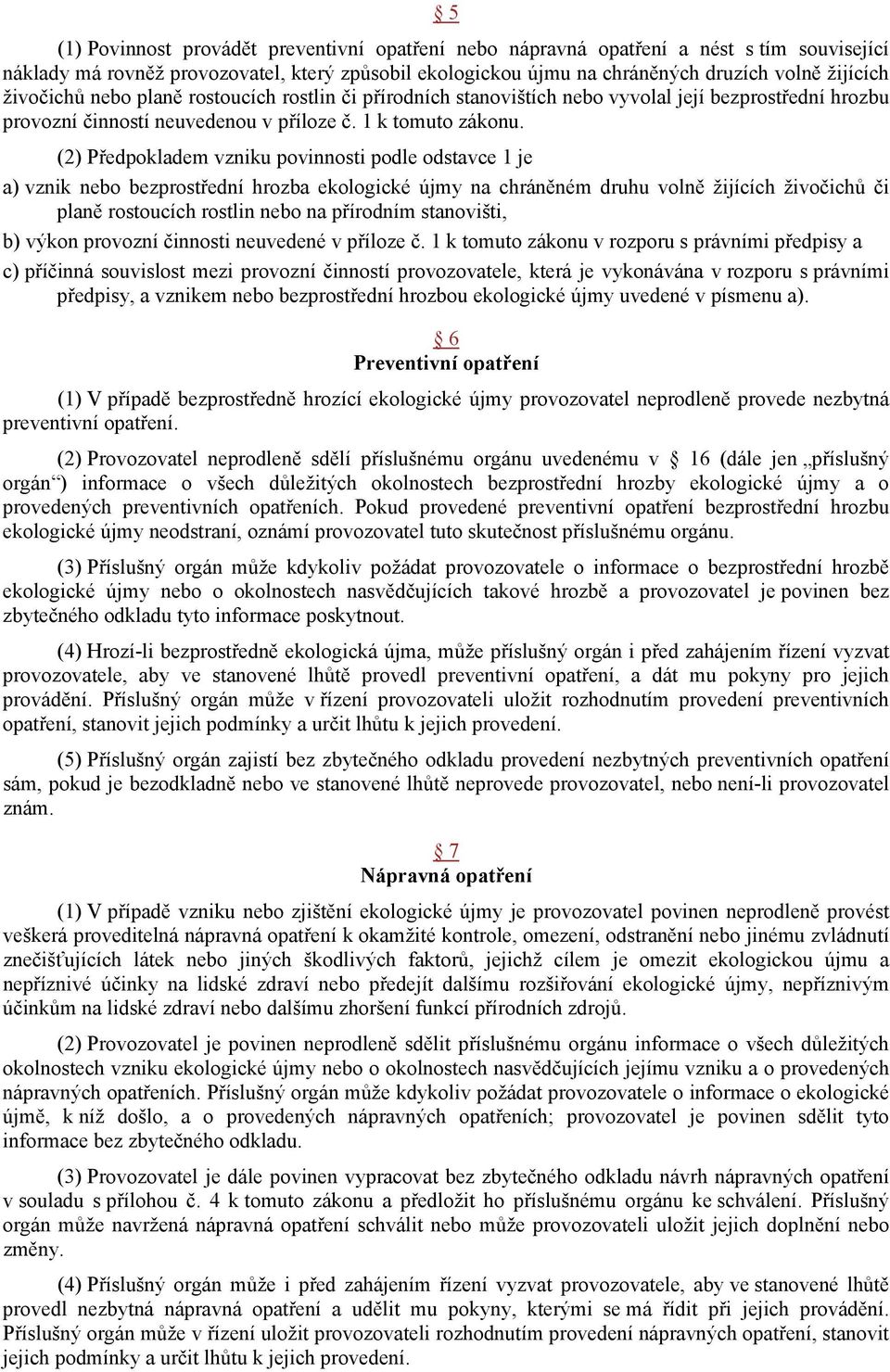 (2) Předpokladem vzniku povinnosti podle odstavce 1 je a) vznik nebo bezprostřední hrozba ekologické újmy na chráněném druhu volně žijících živočichů či planě rostoucích rostlin nebo na přírodním