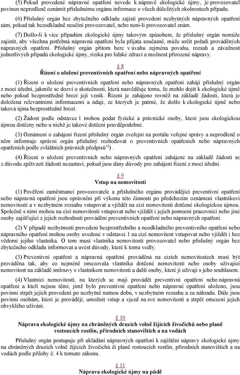 (7) Došlo-li k více případům ekologické újmy takovým způsobem, že příslušný orgán nemůže zajistit, aby všechna potřebná nápravná opatření byla přijata současně, může určit pořadí prováděných