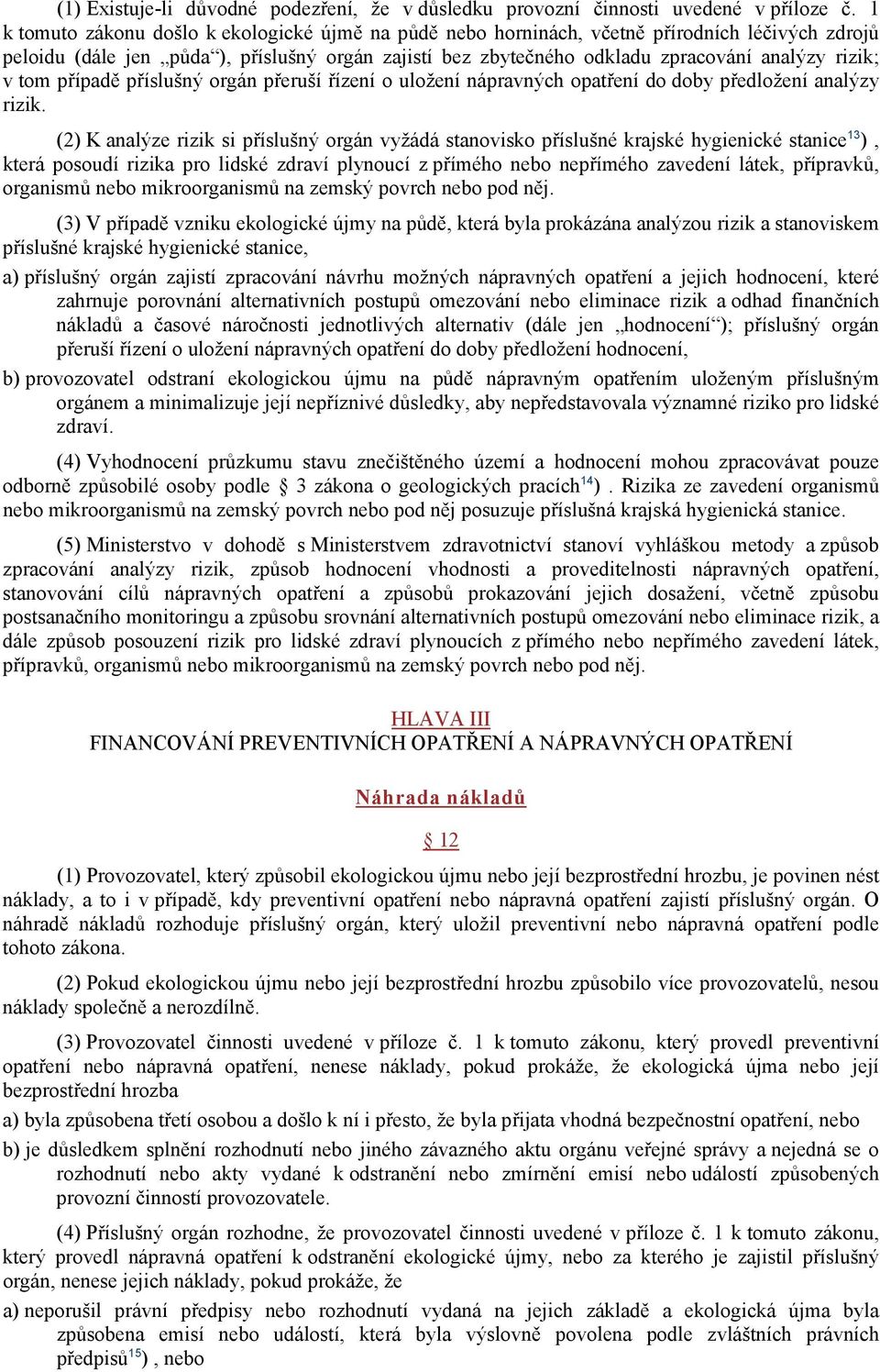 v tom případě příslušný orgán přeruší řízení o uložení nápravných opatření do doby předložení analýzy rizik.