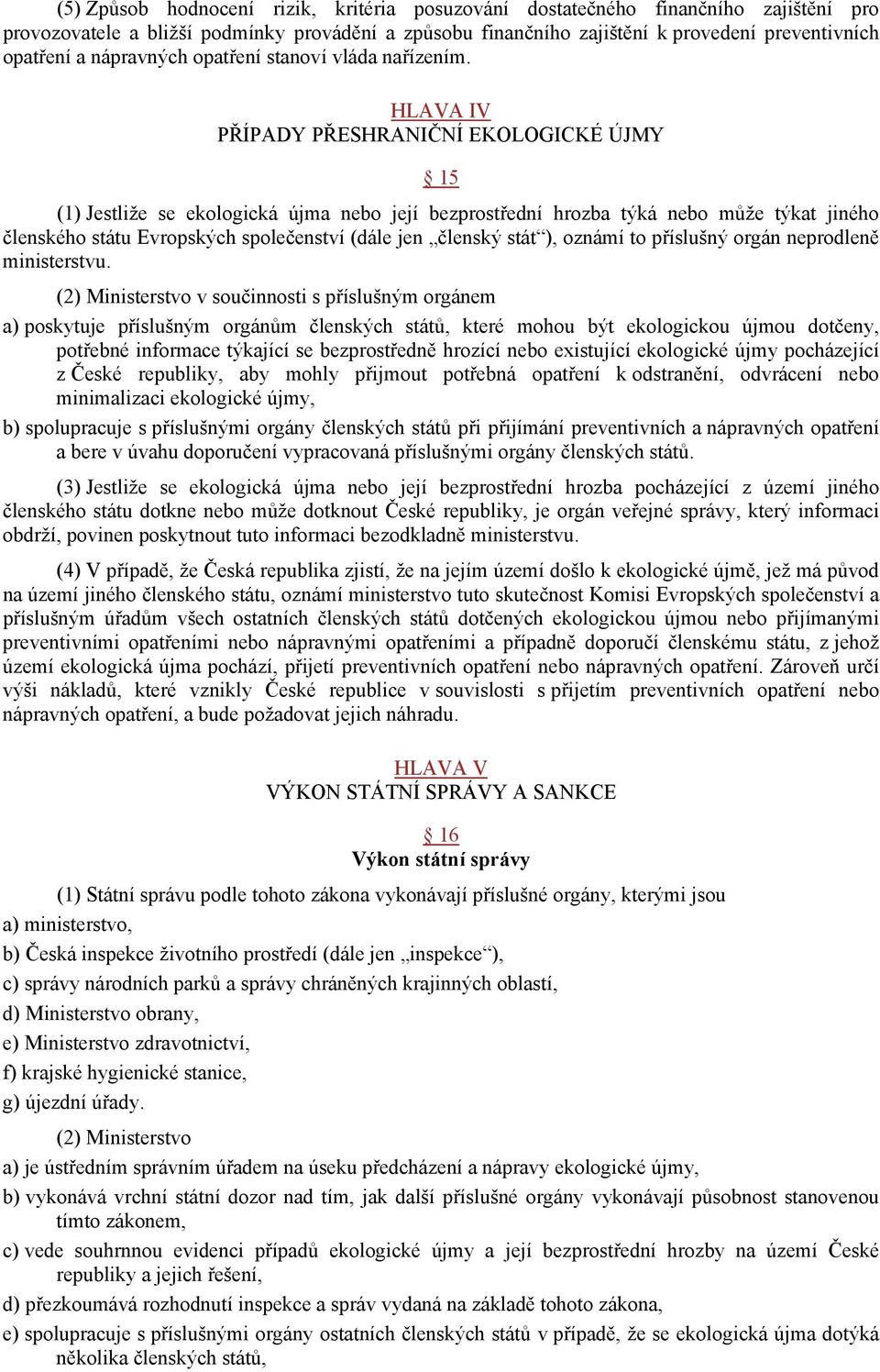 HLAVA IV PŘÍPADY PŘESHRANIČNÍ EKOLOGICKÉ ÚJMY 15 (1) Jestliže se ekologická újma nebo její bezprostřední hrozba týká nebo může týkat jiného členského státu Evropských společenství (dále jen členský