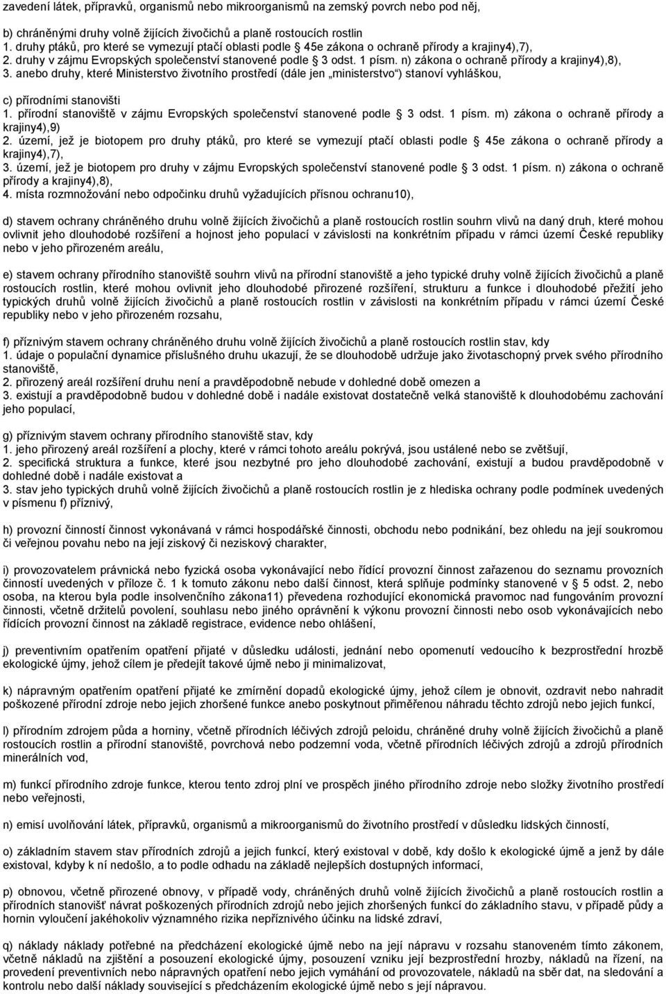 n) zákona o ochraně přírody a krajiny4),8), 3. anebo druhy, které Ministerstvo životního prostředí (dále jen ministerstvo ) stanoví vyhláškou, c) přírodními stanovišti 1.