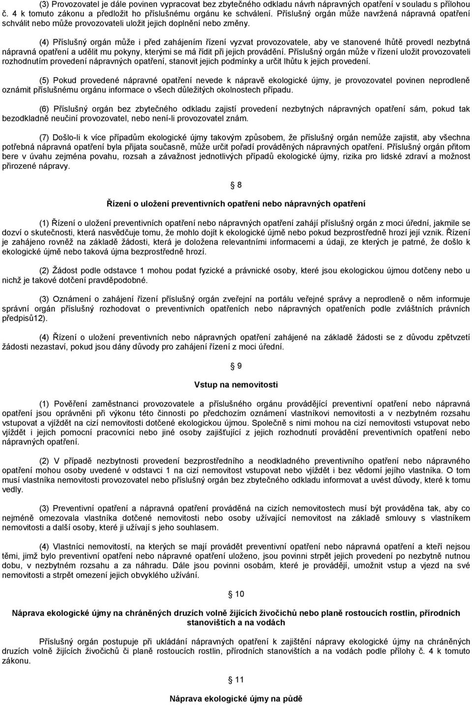 (4) Příslušný orgán může i před zahájením řízení vyzvat provozovatele, aby ve stanovené lhůtě provedl nezbytná nápravná opatření a udělit mu pokyny, kterými se má řídit při jejich provádění.