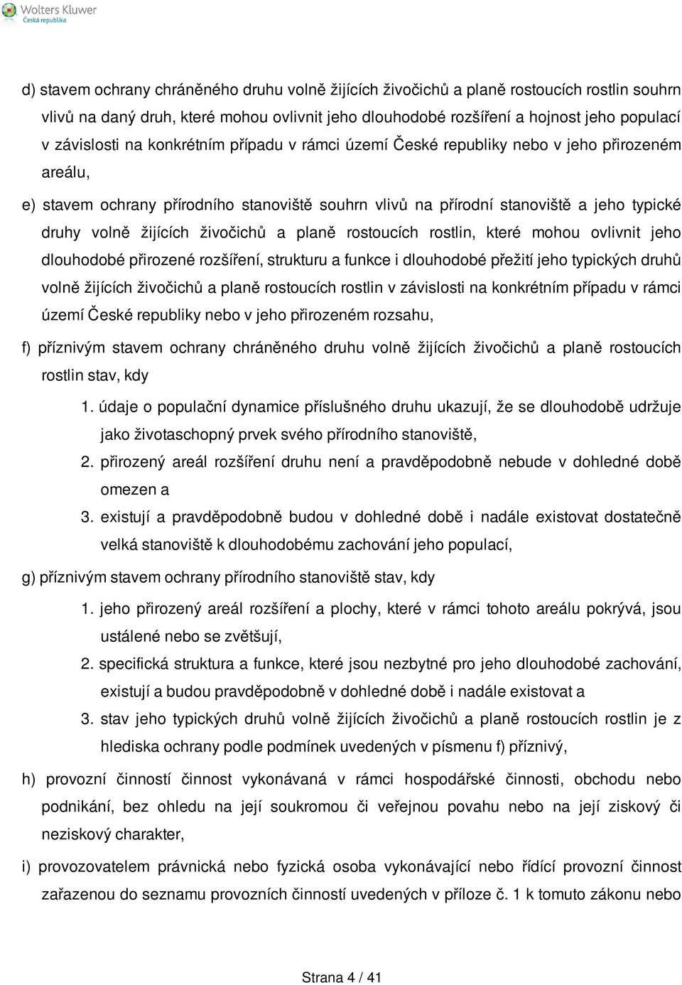 živočichů a planě rostoucích rostlin, které mohou ovlivnit jeho dlouhodobé přirozené rozšíření, strukturu a funkce i dlouhodobé přežití jeho typických druhů volně žijících živočichů a planě
