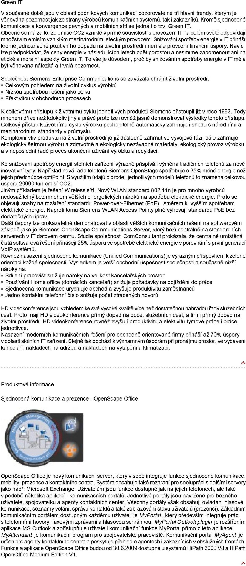 Obecně se má za to, že emise CO2 vzniklé v přímé souvislosti s provozem IT na celém světě odpovídají množstvím emisím vzniklým mezinárodním leteckým provozem.